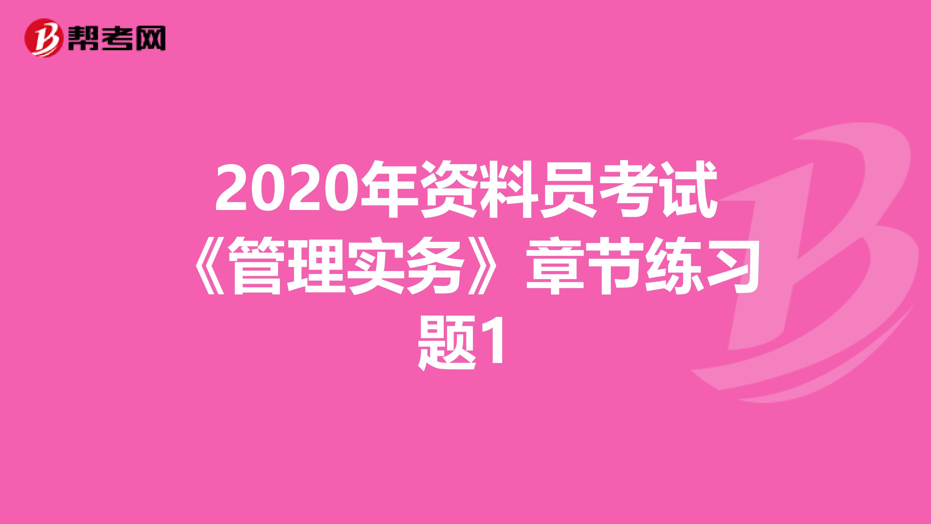 2020年资料员考试《管理实务》章节练习题1