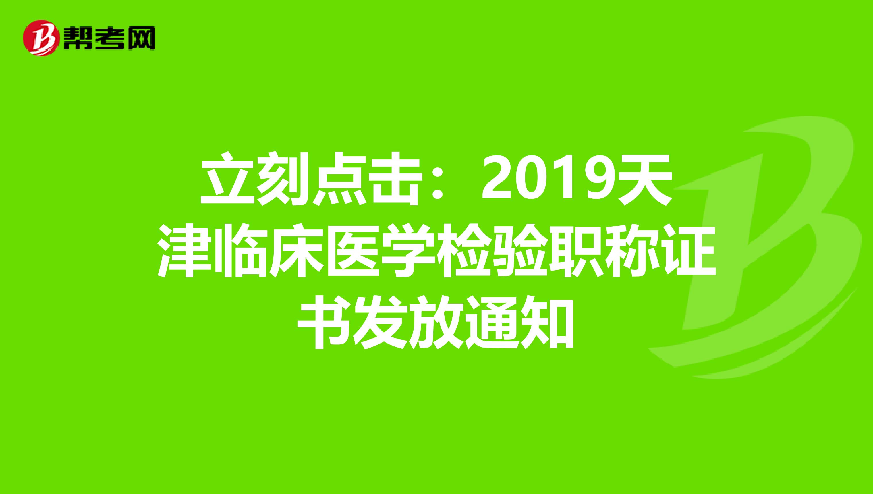 立刻点击：2019天津临床医学检验职称证书发放通知