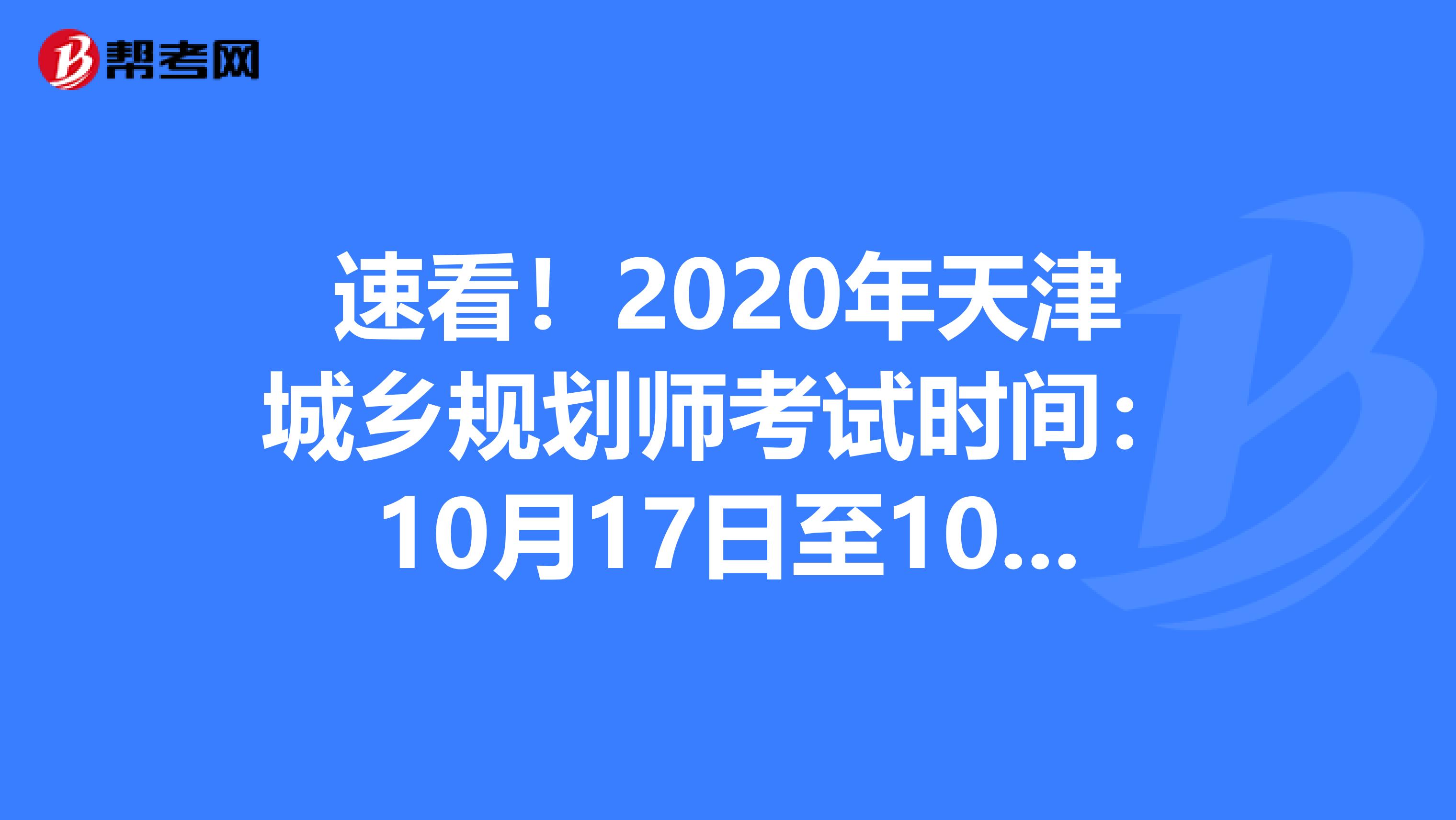 速看！2020年天津城乡规划师考试时间：10月17日至10月18日