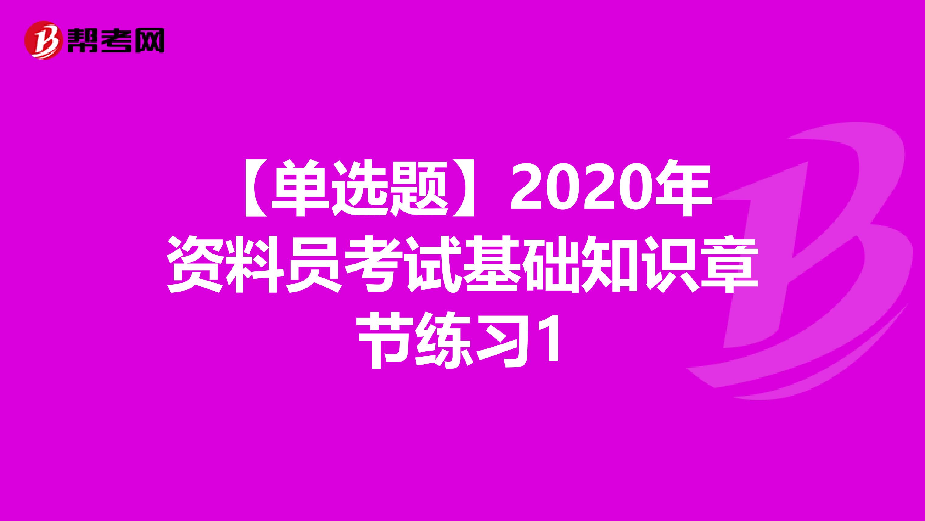 【单选题】2020年资料员考试基础知识章节练习1