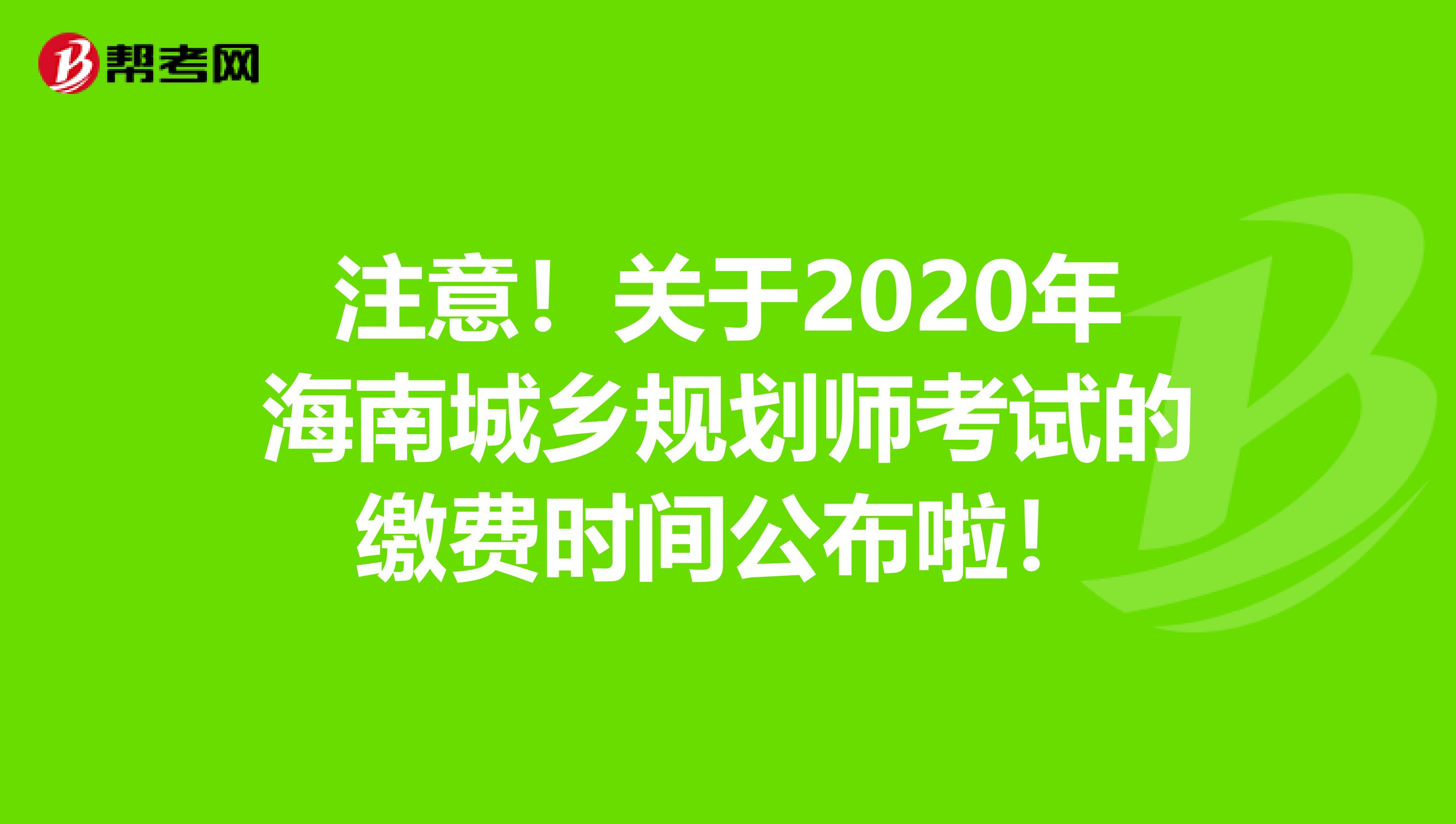 注意！关于2020年海南城乡规划师考试的缴费时间公布啦！