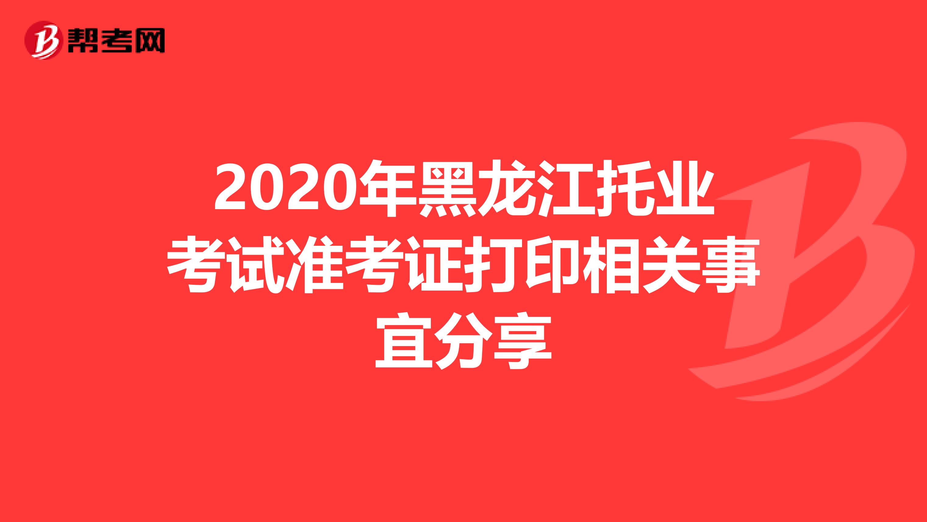 2020年黑龙江托业考试准考证打印相关事宜分享