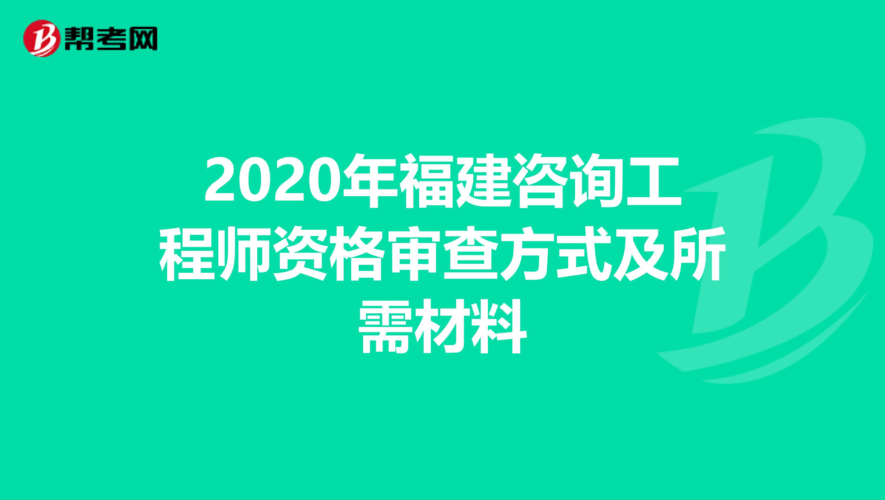 2020年福建咨询工程师资格审查方式及所需材料