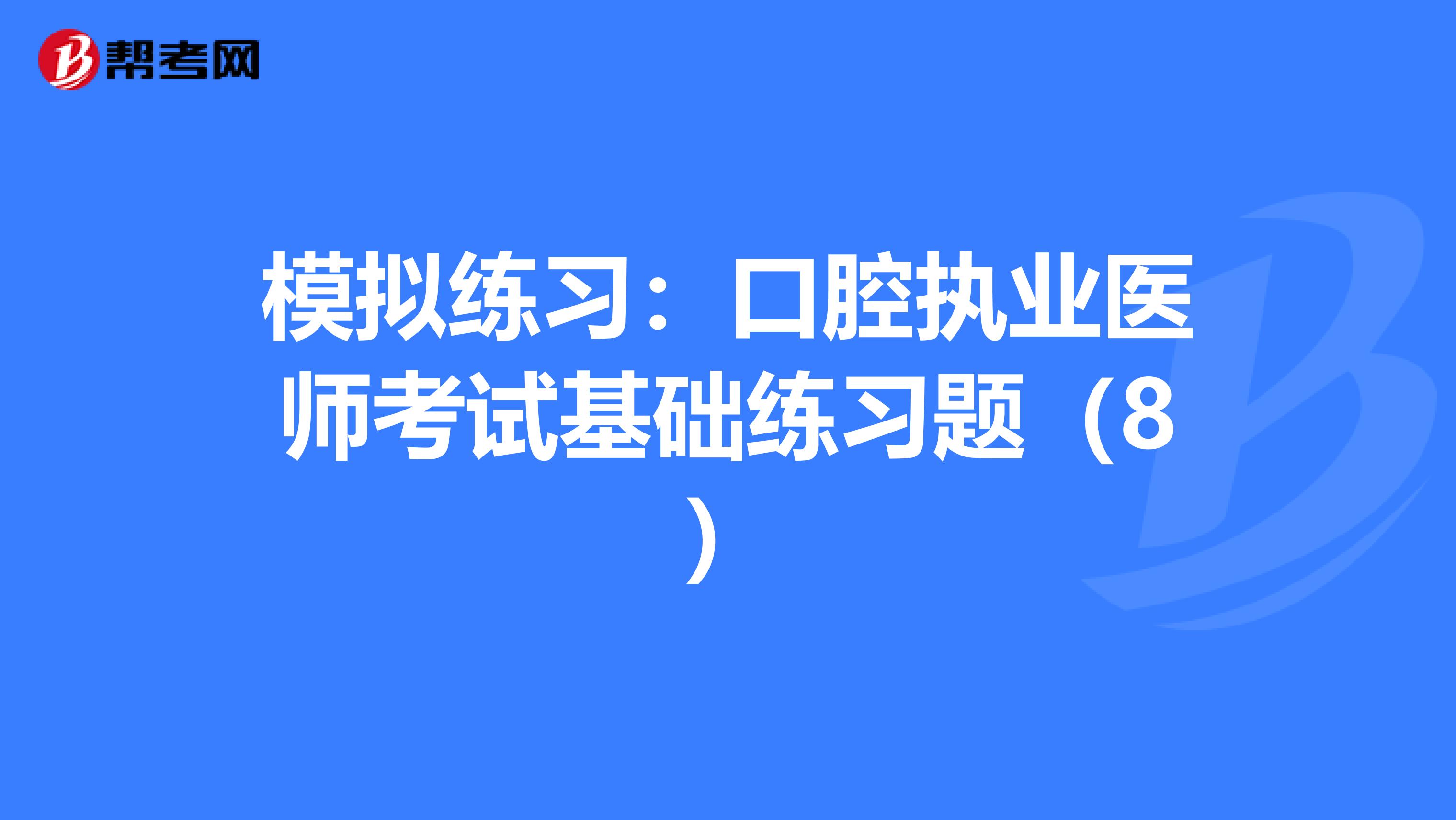 模擬練習：口腔執業醫師考試基礎練習題（8）