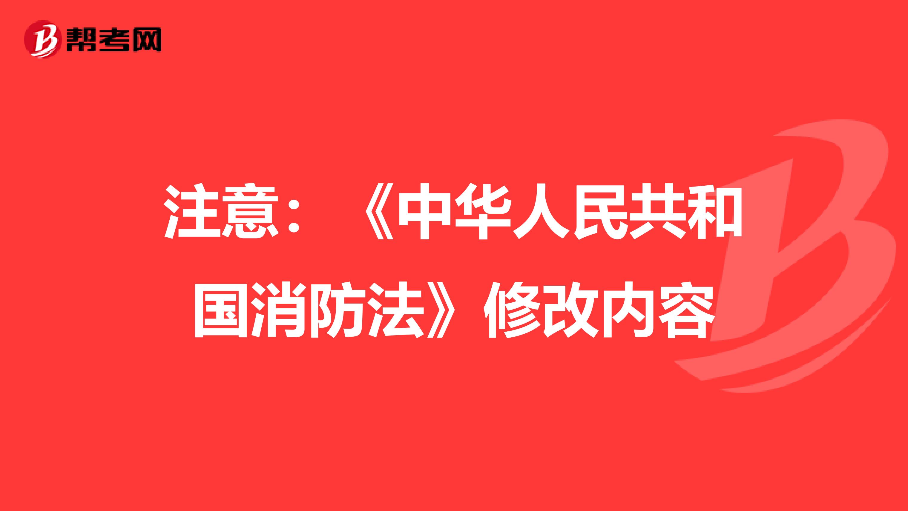 注意：《中华人民共和国消防法》修改内容