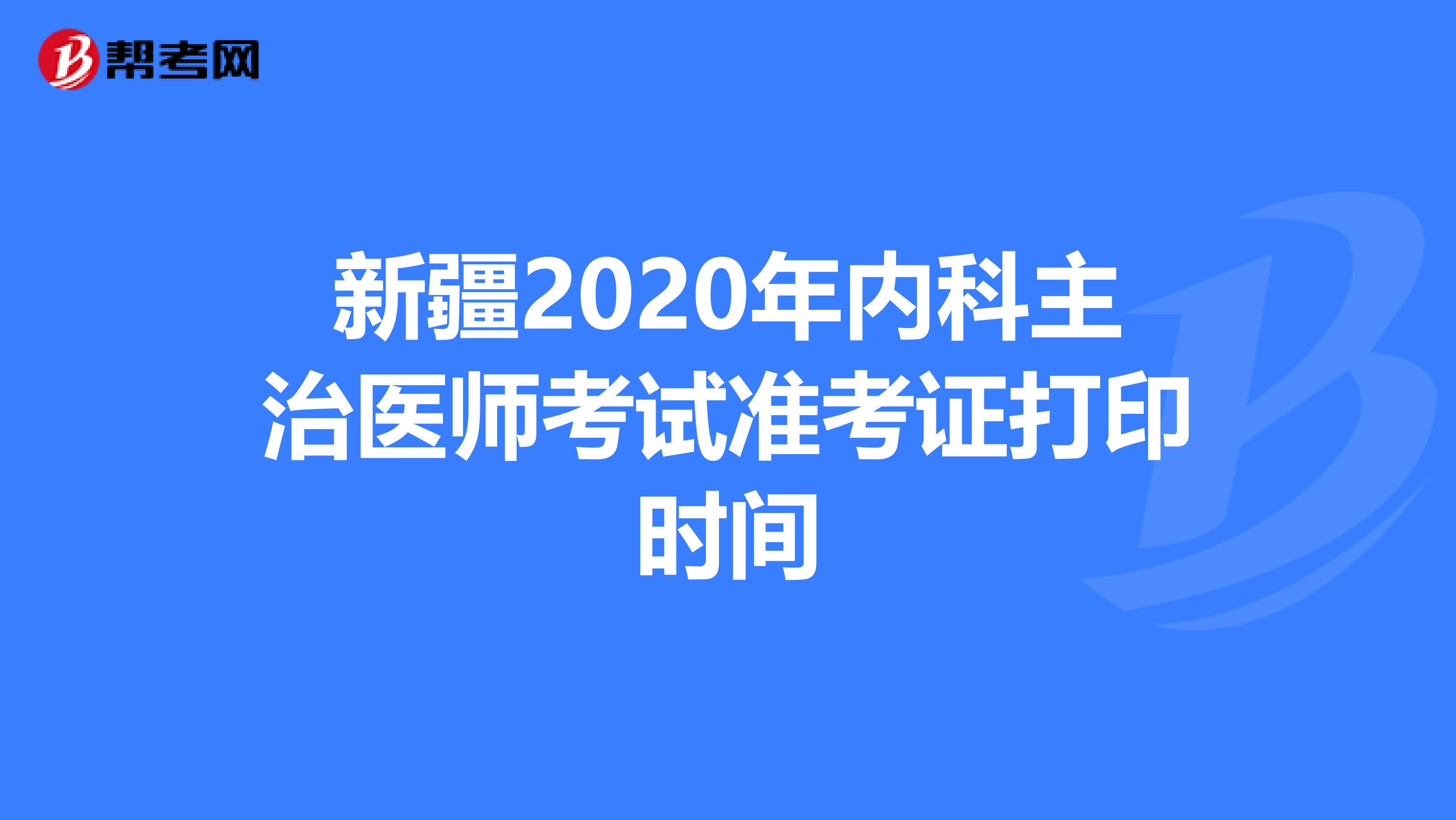 新疆2020年内科主治医师考试准考证打印时间