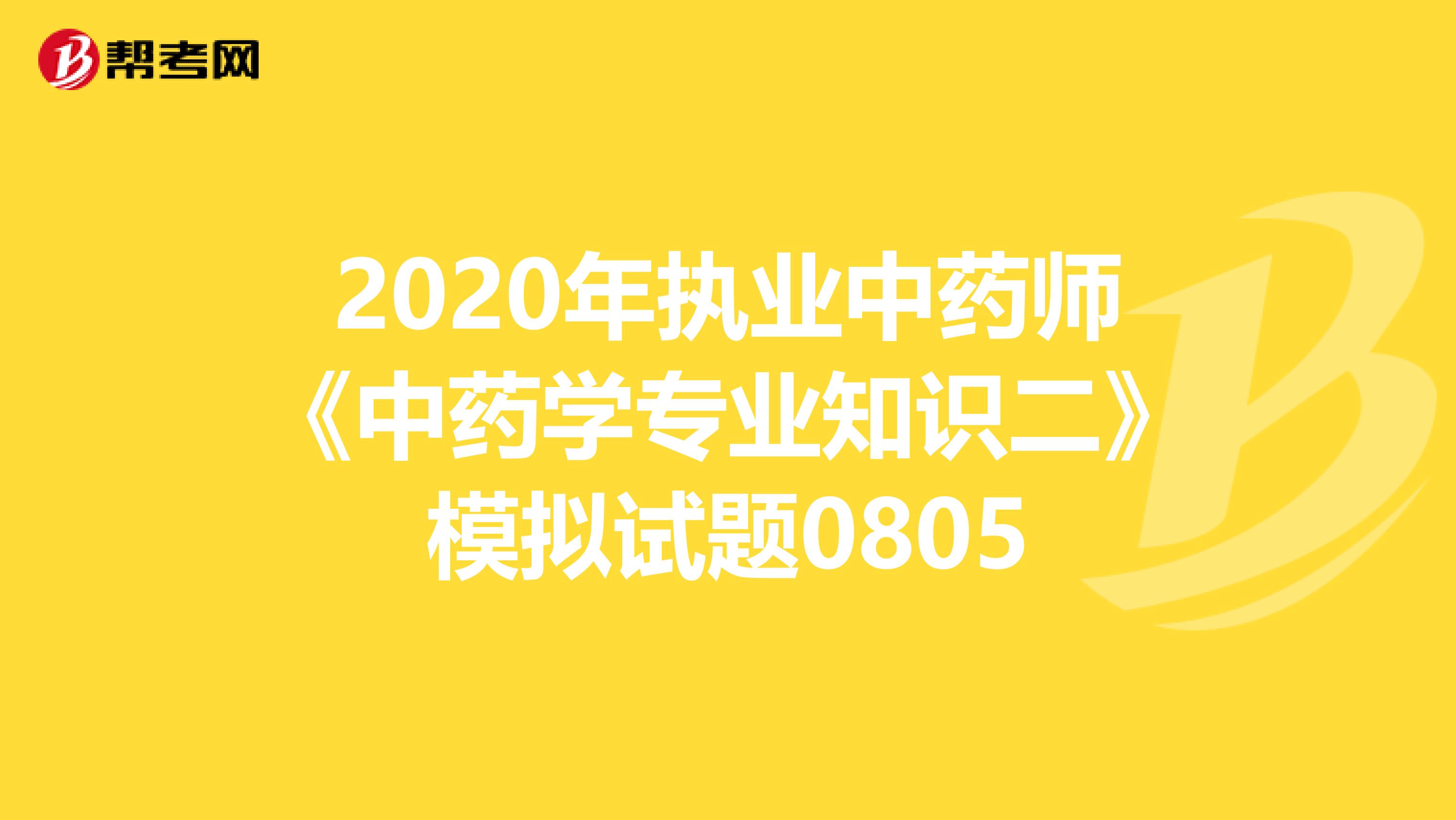 2020年执业中药师《中药学专业知识二》模拟试题0805