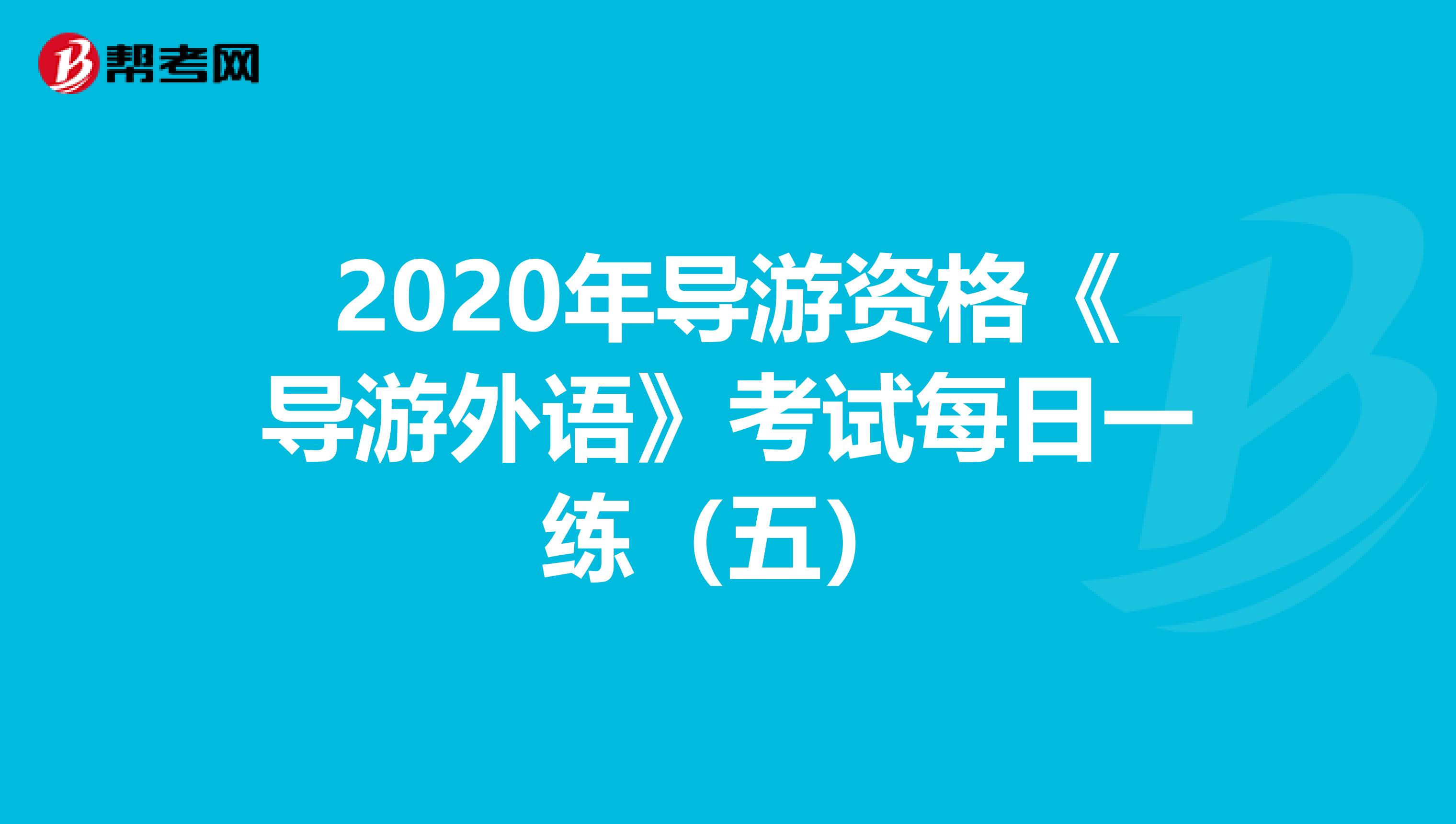 2020年导游资格《导游外语》考试每日一练（五）