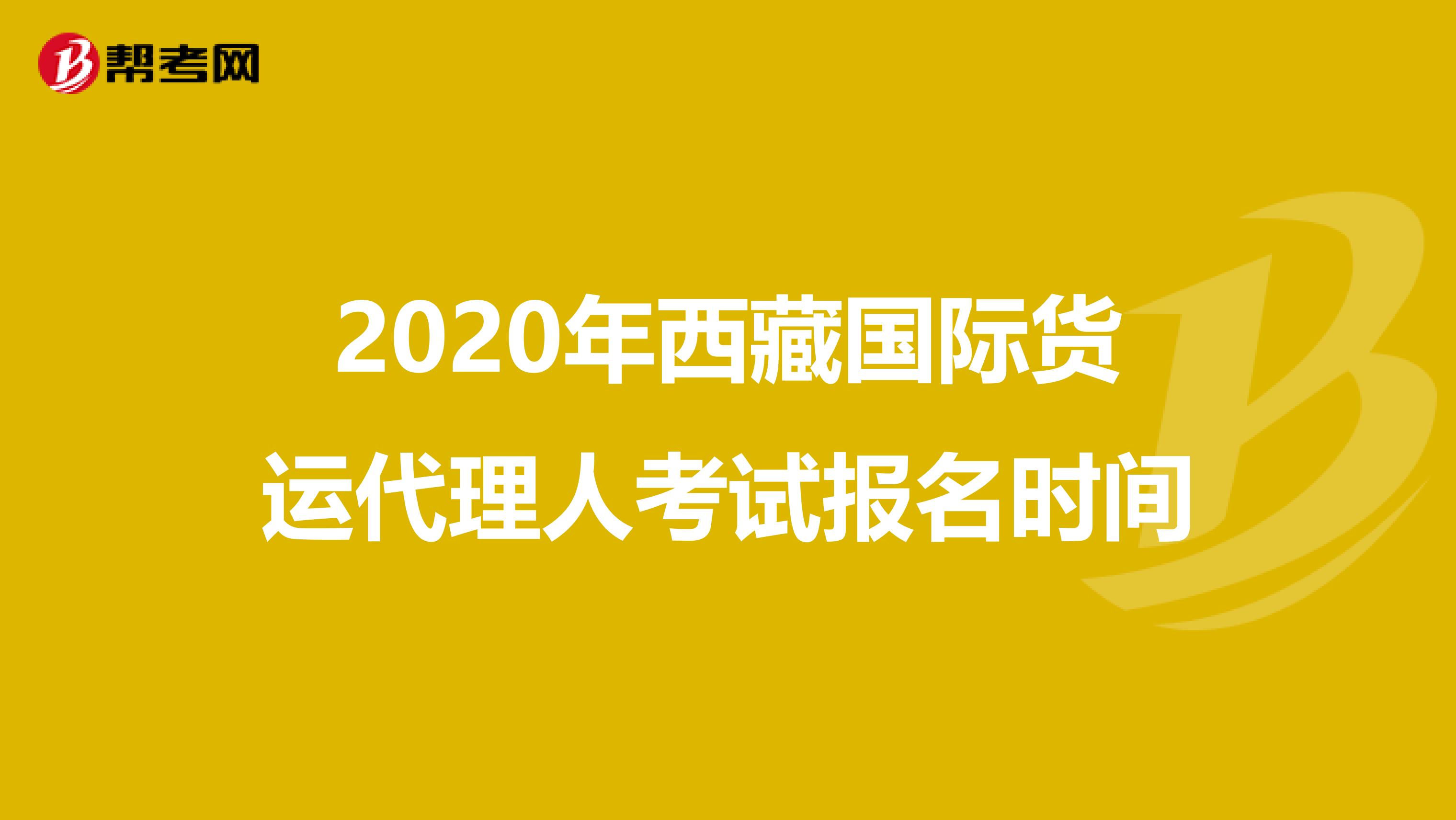 2020年西藏国际货运代理人考试报名时间