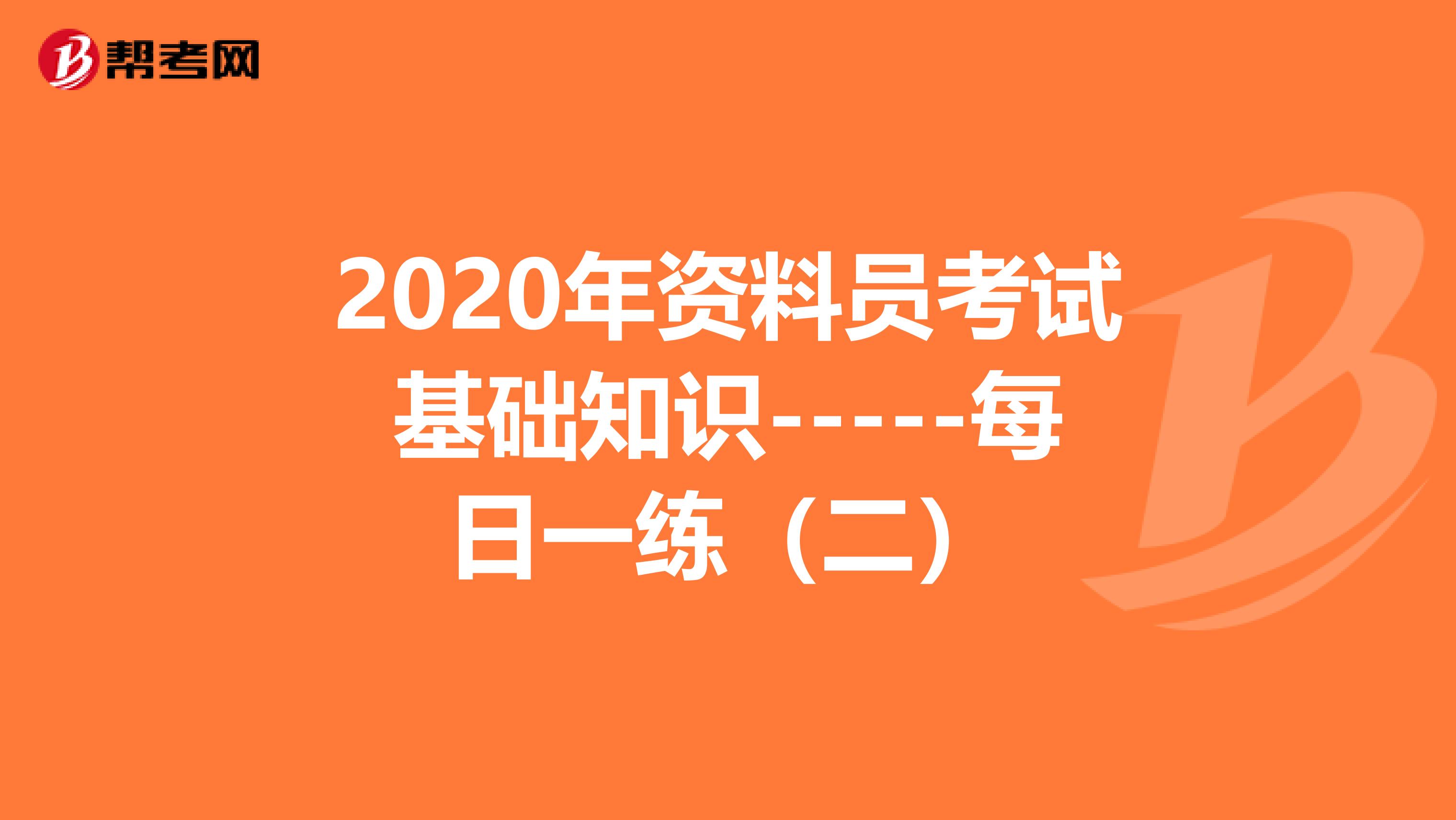 2020年资料员考试基础知识-----每日一练（二）