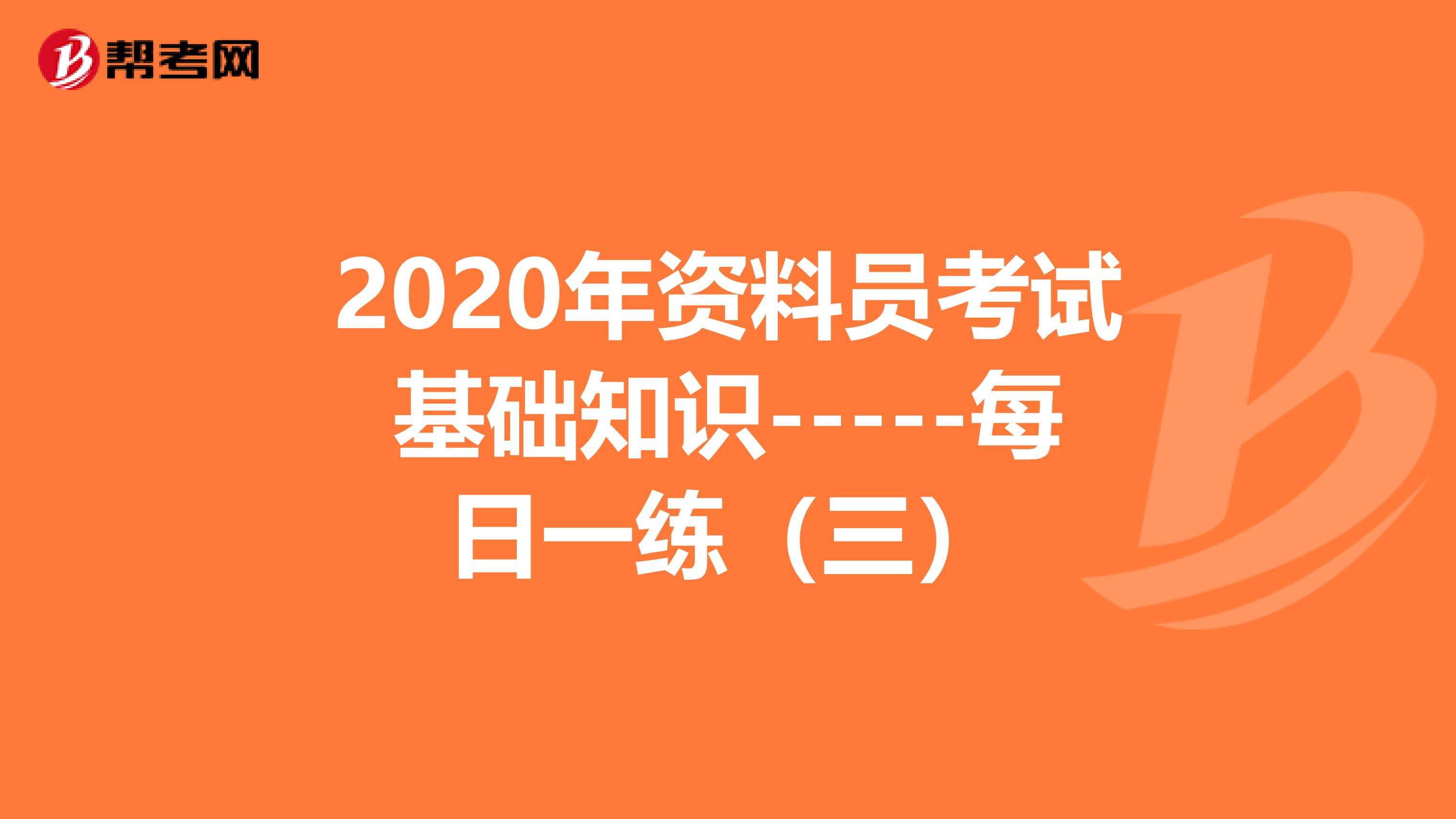 2020年资料员考试基础知识-----每日一练（三）