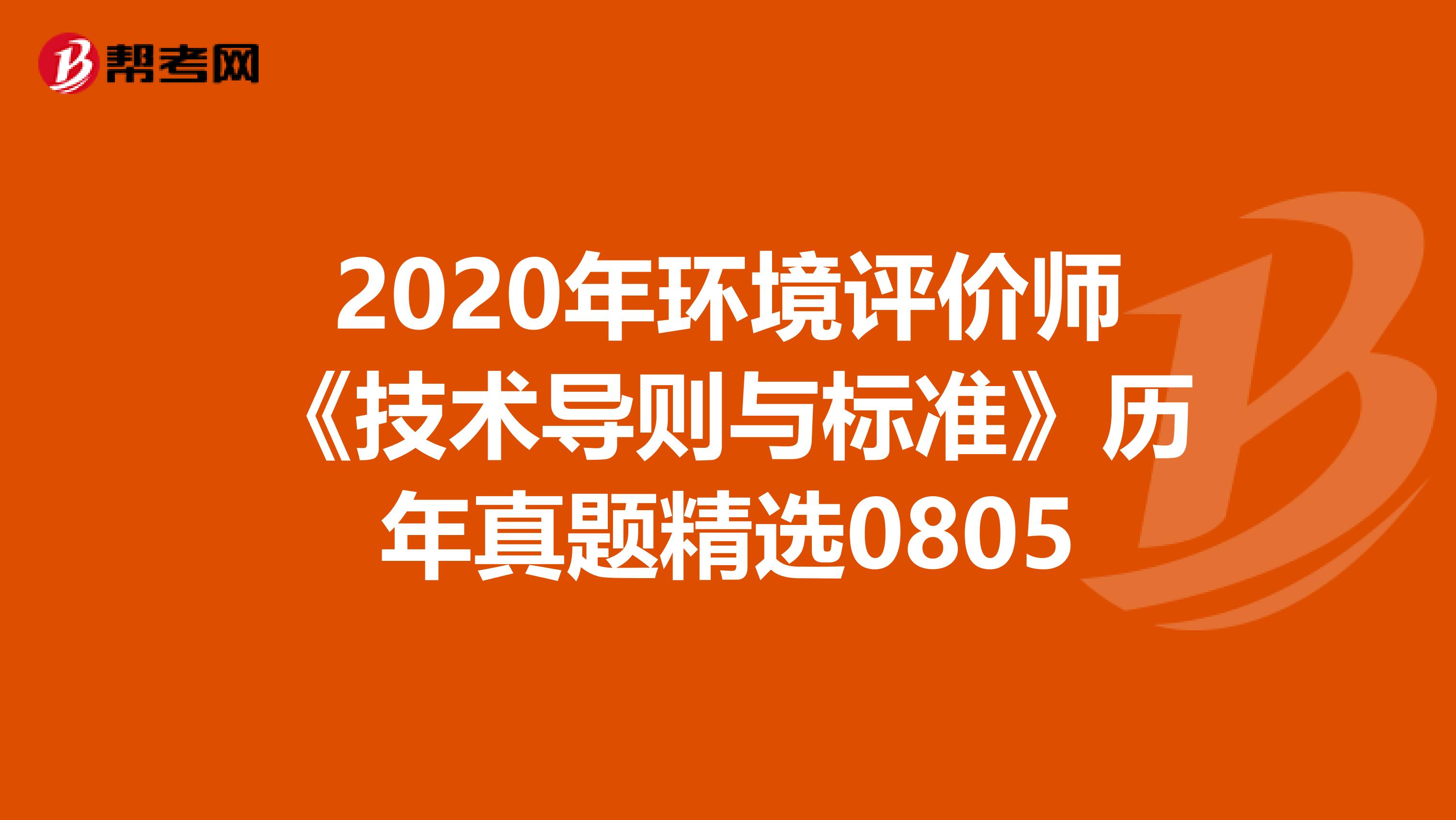 2020年环境评价师《技术导则与标准》历年真题精选0805