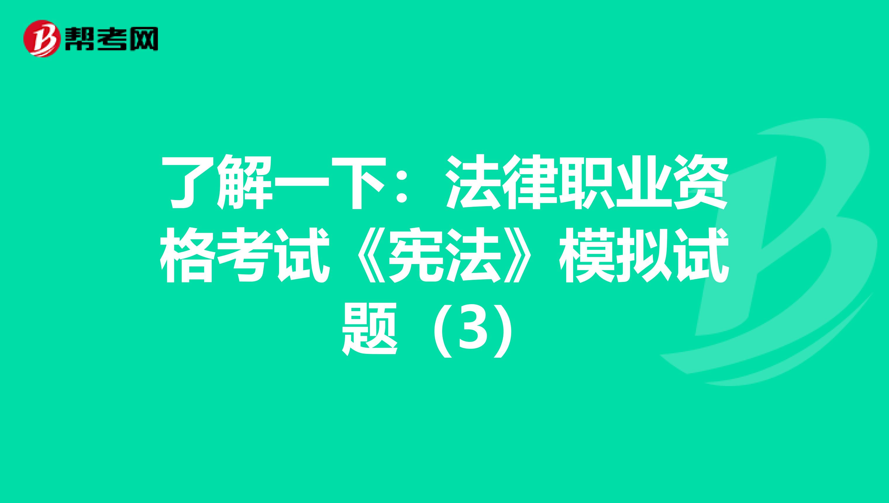 了解一下：法律职业资格考试《宪法》模拟试题（3）