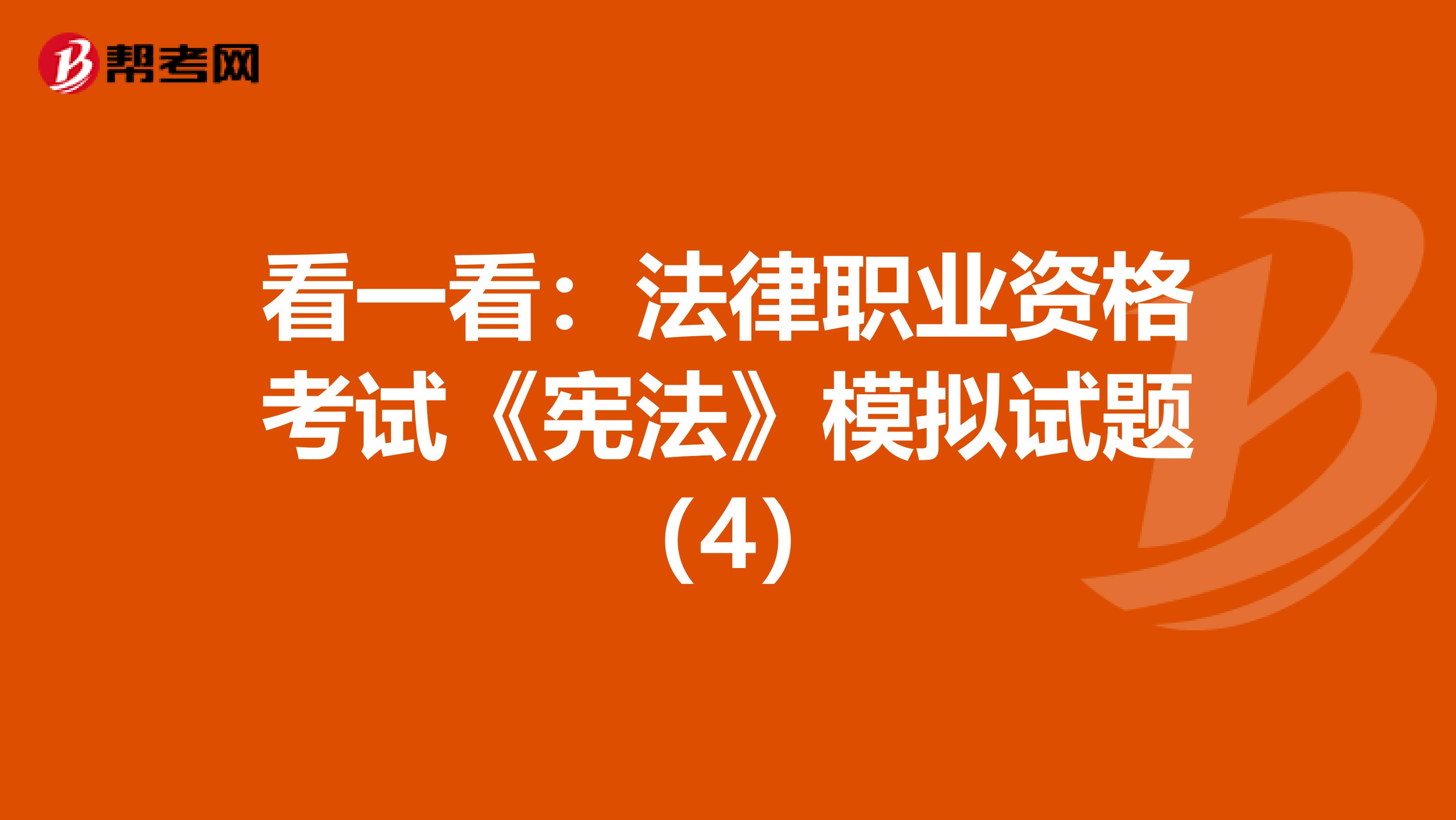 看一看：法律职业资格考试《宪法》模拟试题（4）