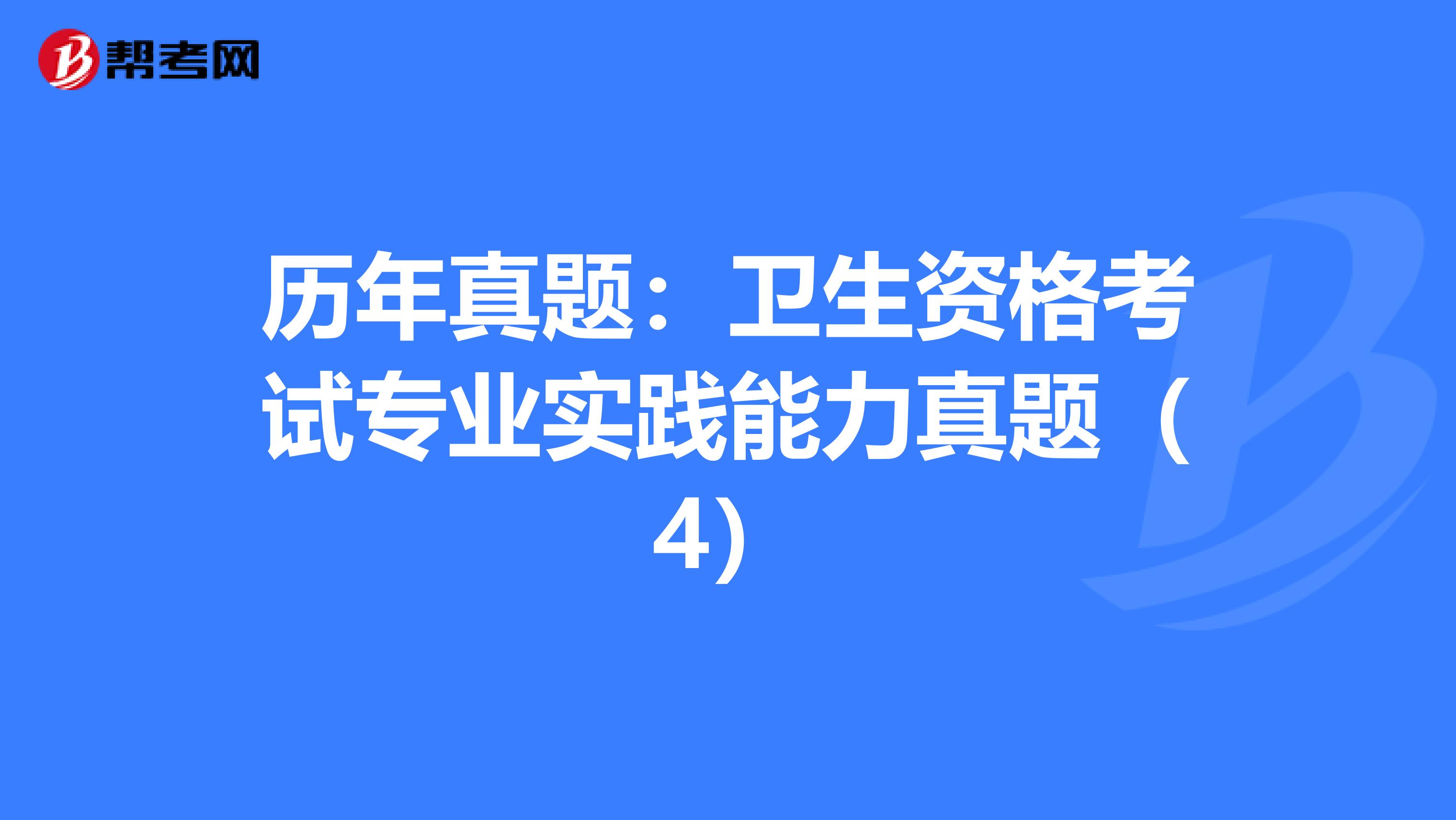 歷年真題：衛生資格考試專業實踐能力真題（4）