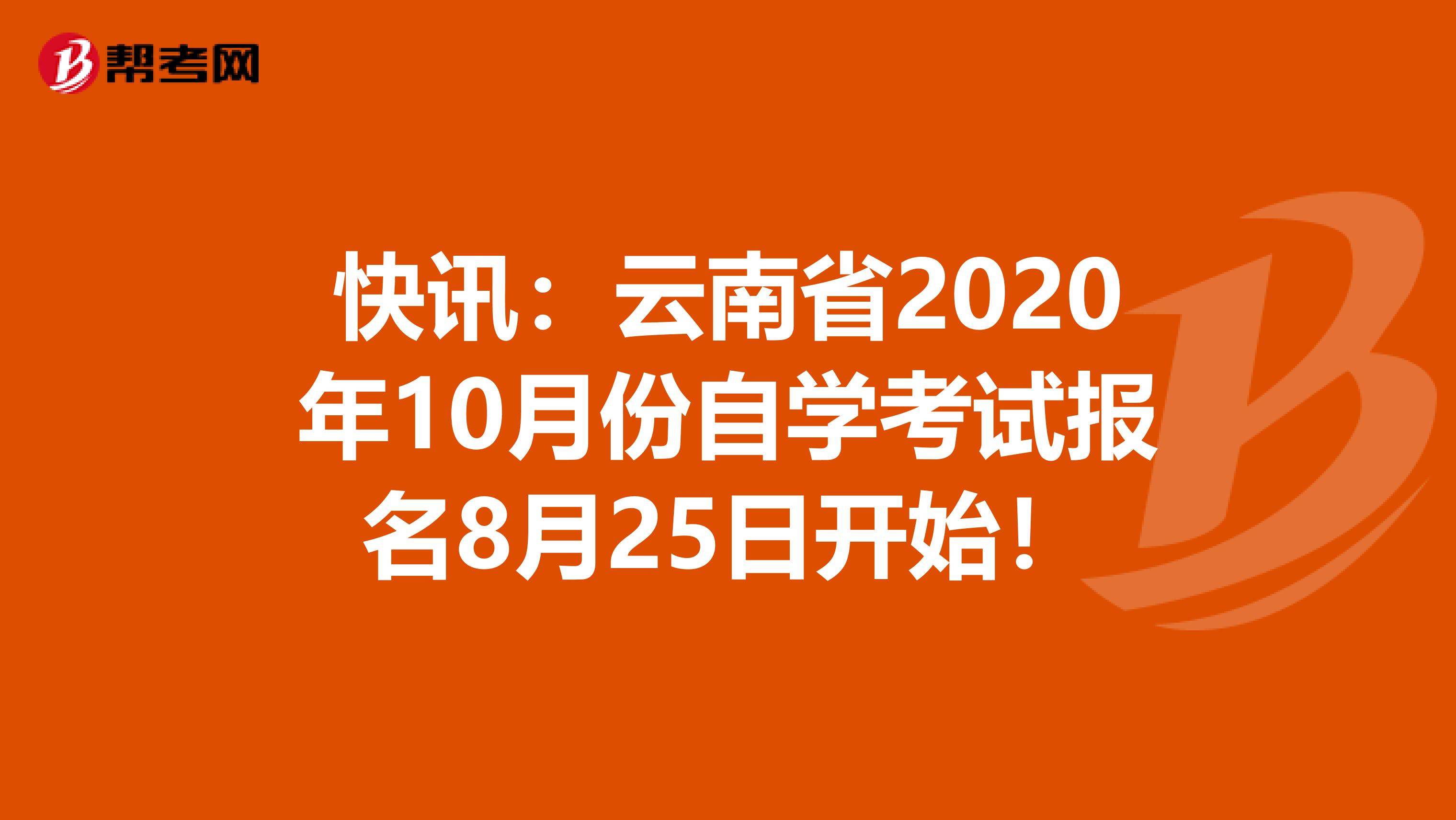 快讯：云南省2020年10月份自学考试报名8月25日开始！