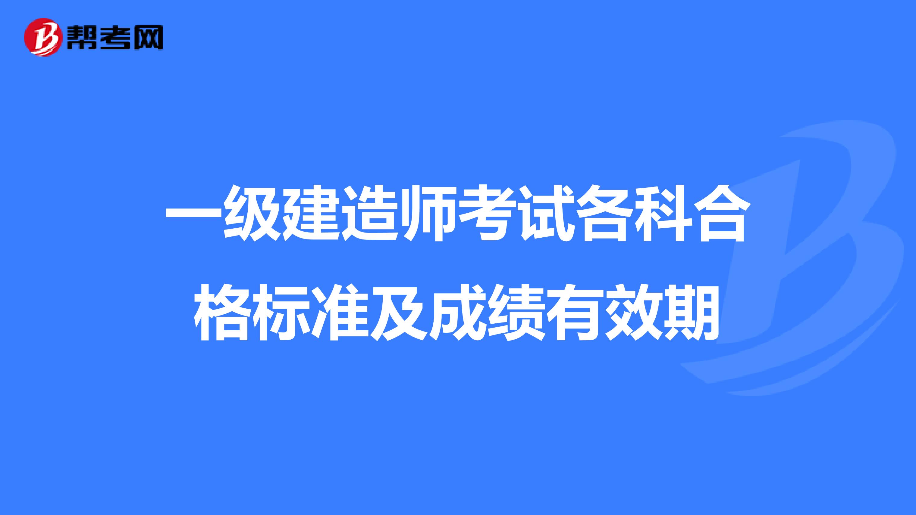 一级建造师考试各科合格标准及成绩有效期