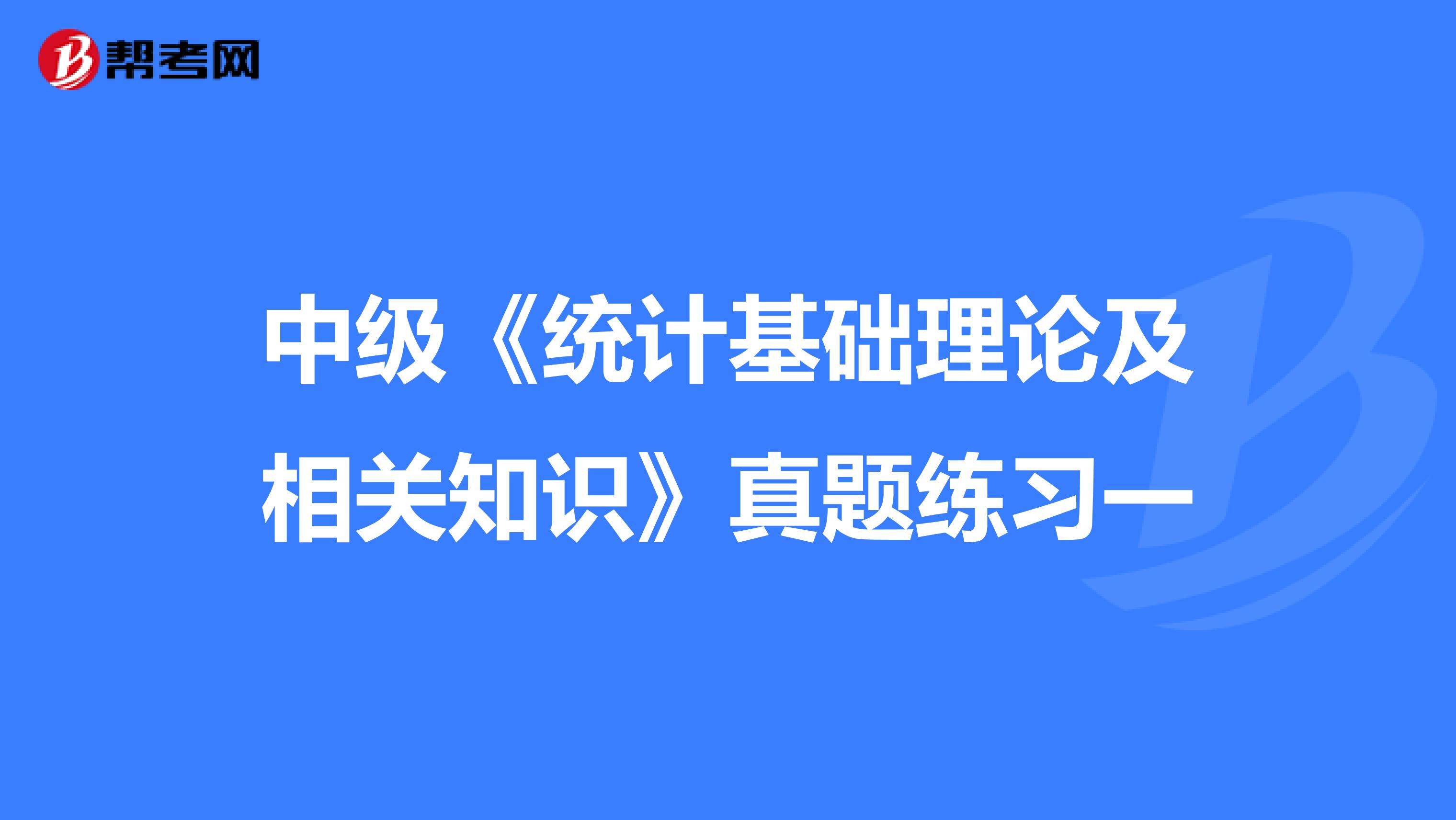 中级《统计基础理论及相关知识》真题练习一