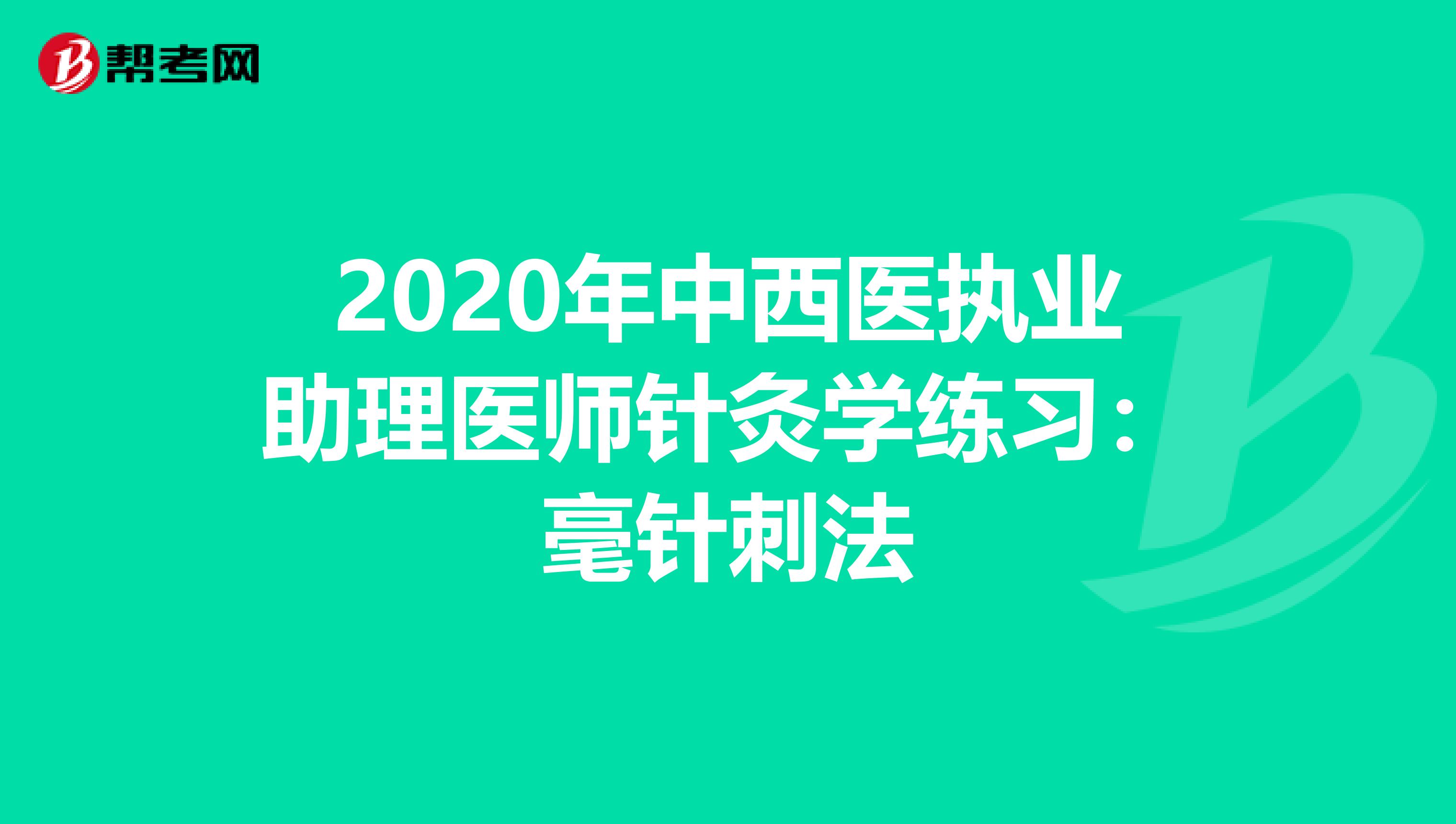 2020年中西医执业助理医师针灸学练习：毫针刺法