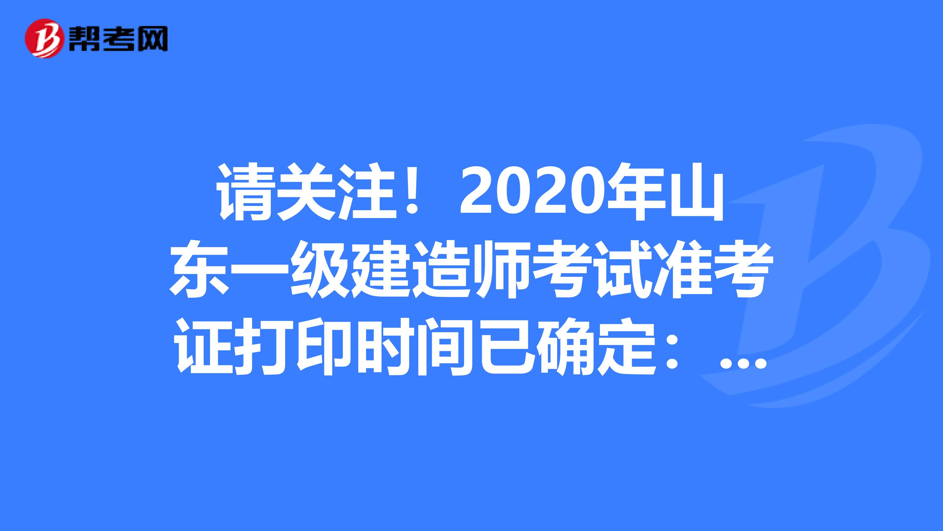 请关注！2020年山东一级建造师考试准考证打印时间已确定：9月中旬