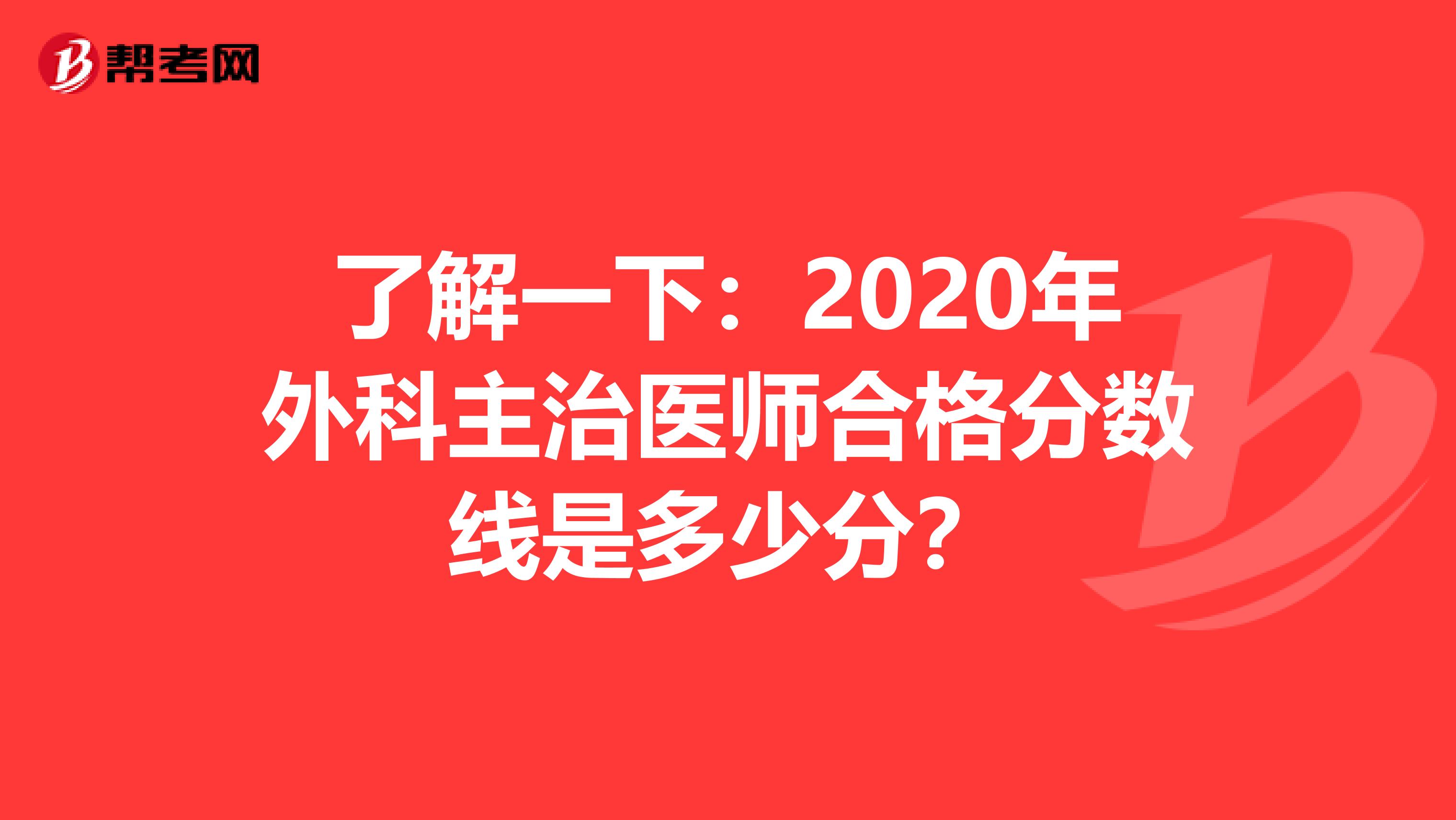 了解一下：2020年外科主治医师合格分数线是多少分？
