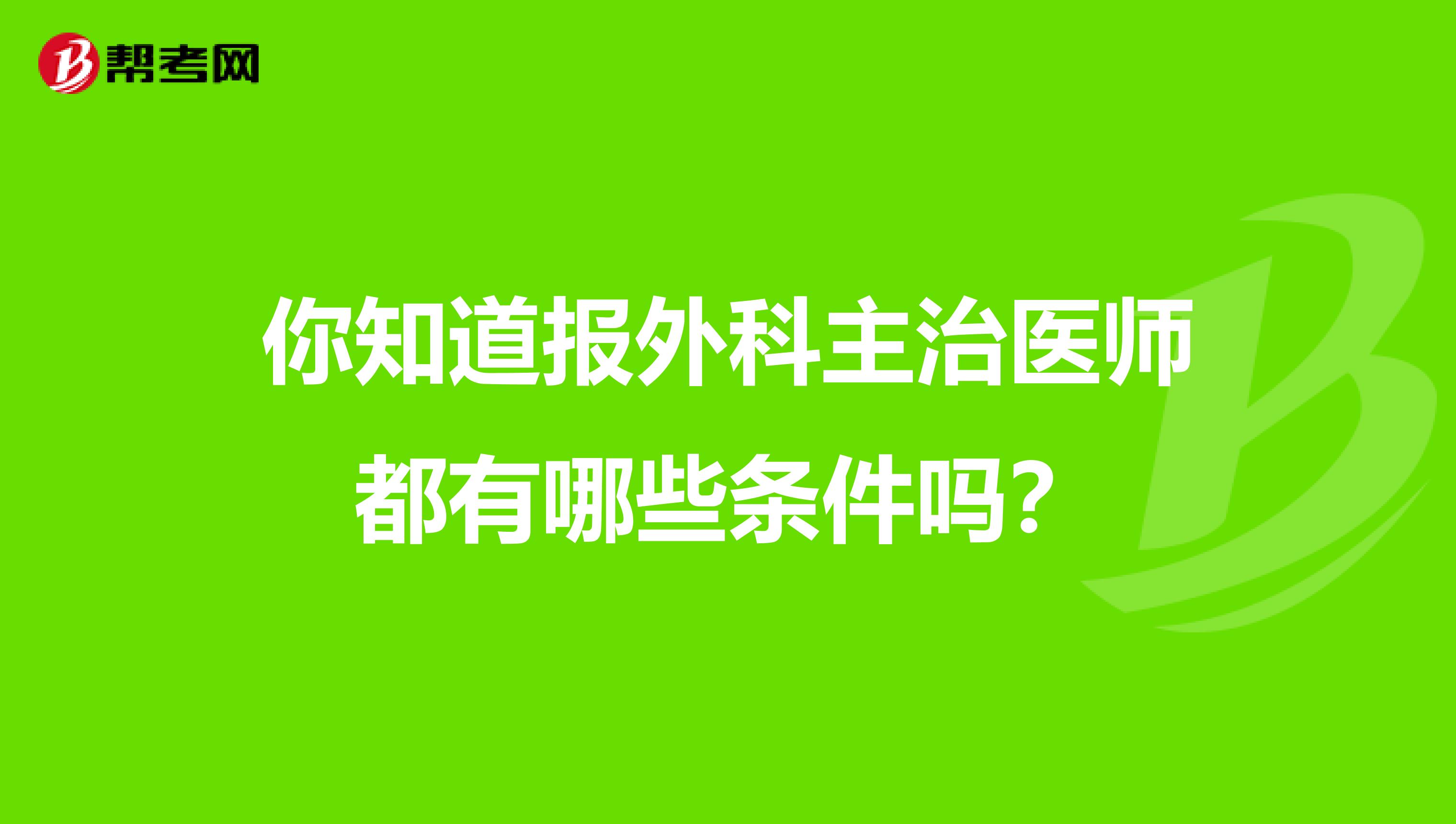 你知道报外科主治医师都有哪些条件吗？