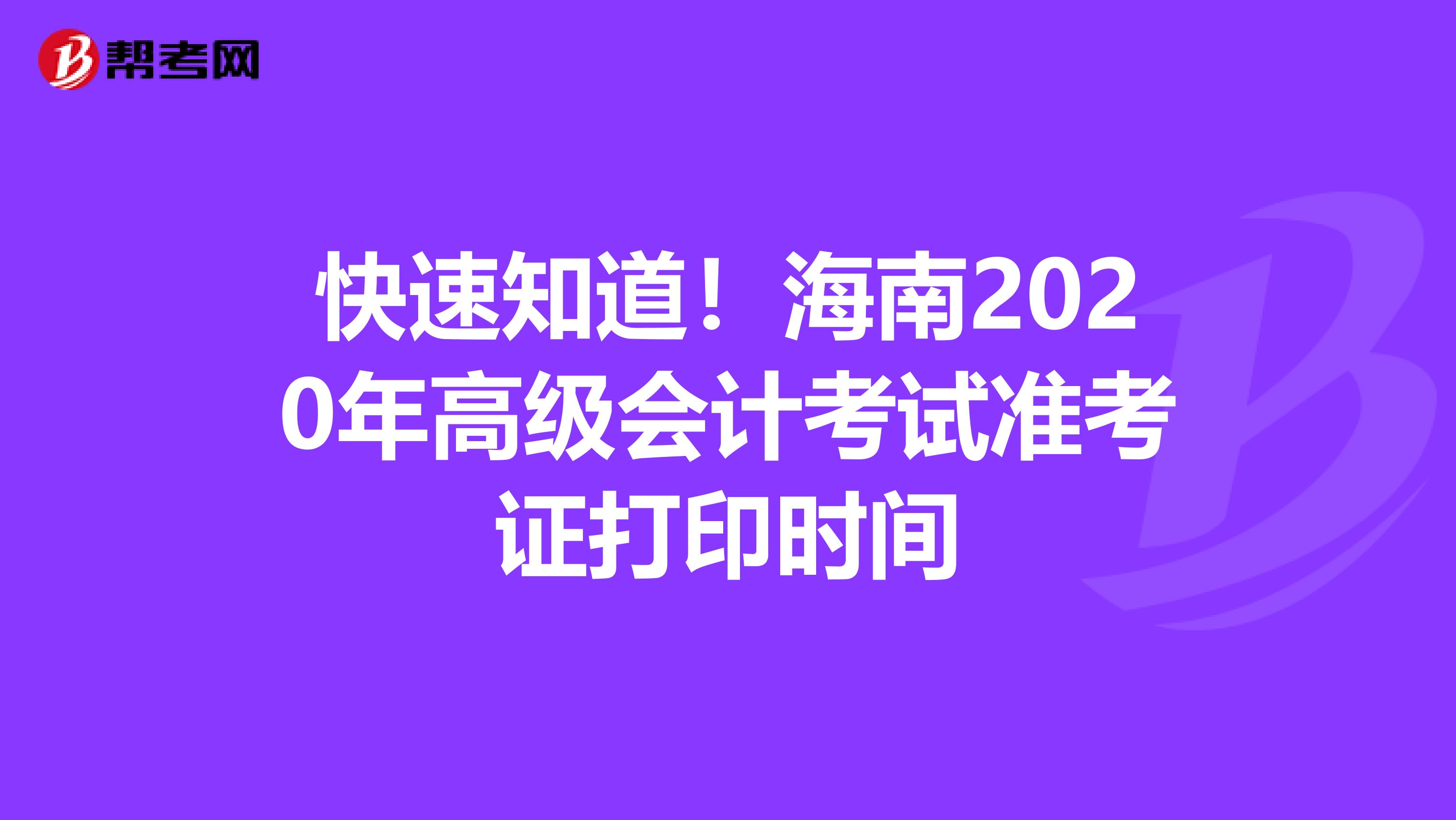 快速知道！海南2020年高級(jí)會(huì)計(jì)考試準(zhǔn)考證打印時(shí)間