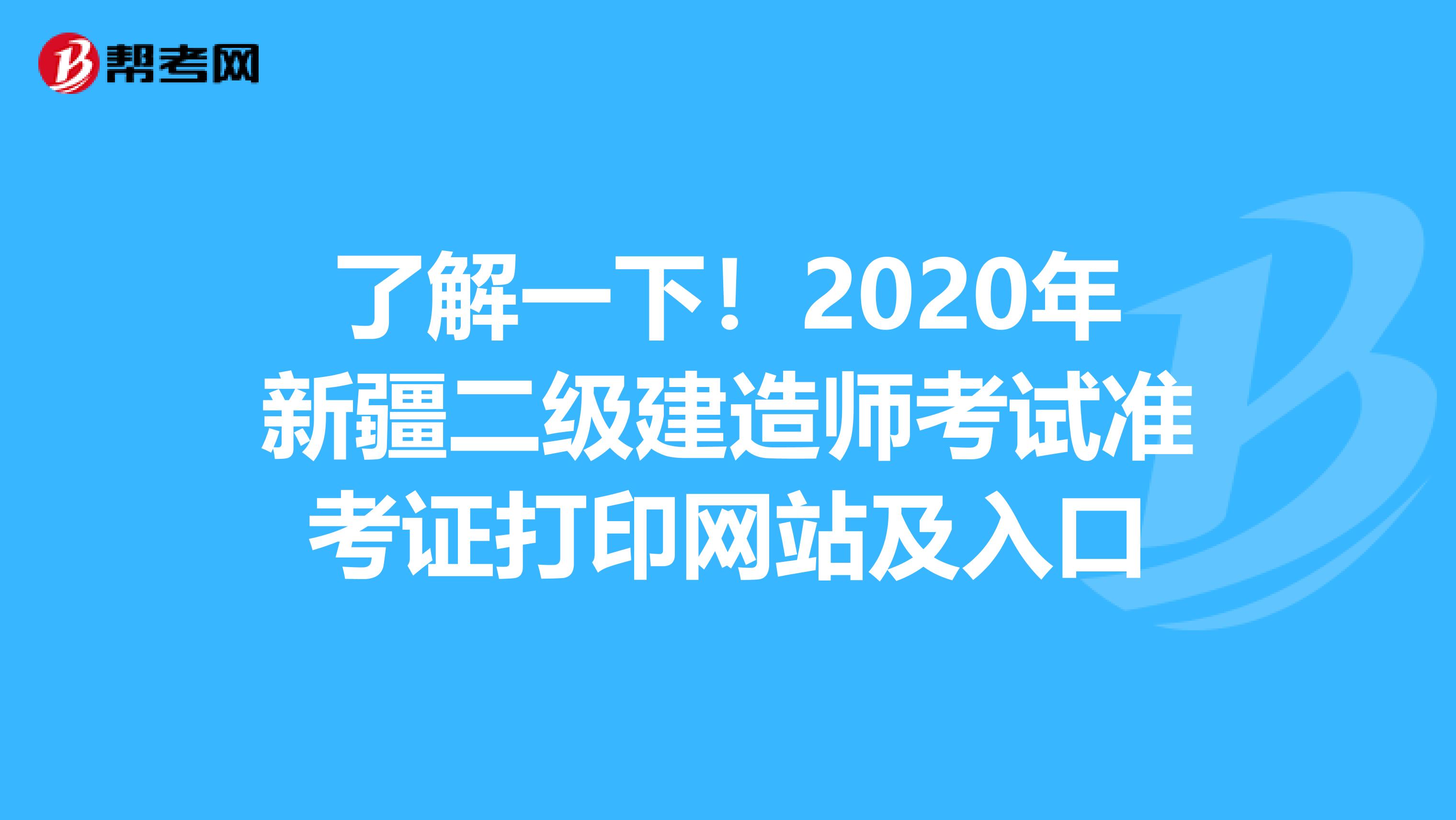 了解一下！2020年新疆二级建造师考试准考证打印网站及入口