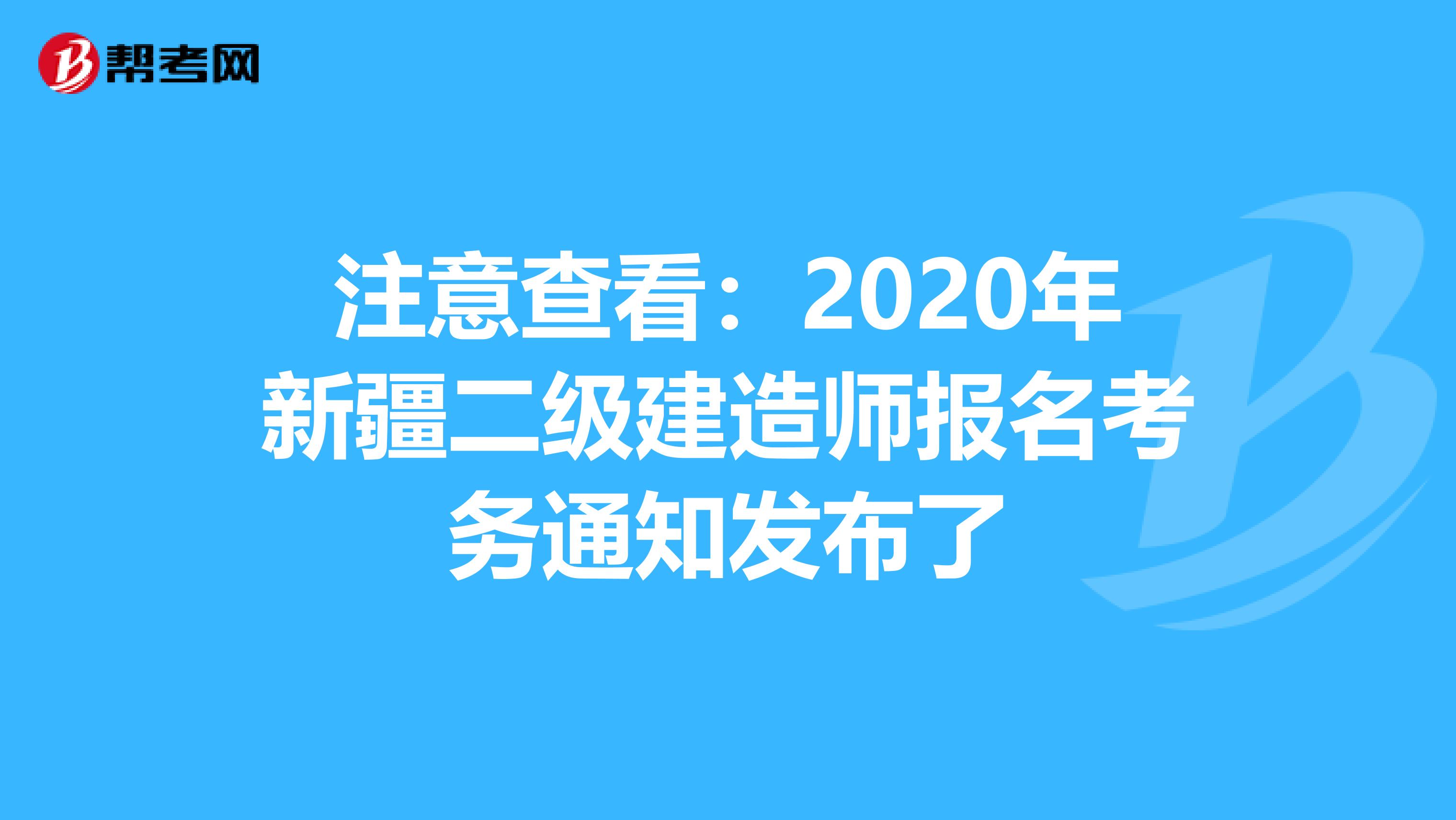 注意查看：2020年新疆二级建造师报名考务通知发布了