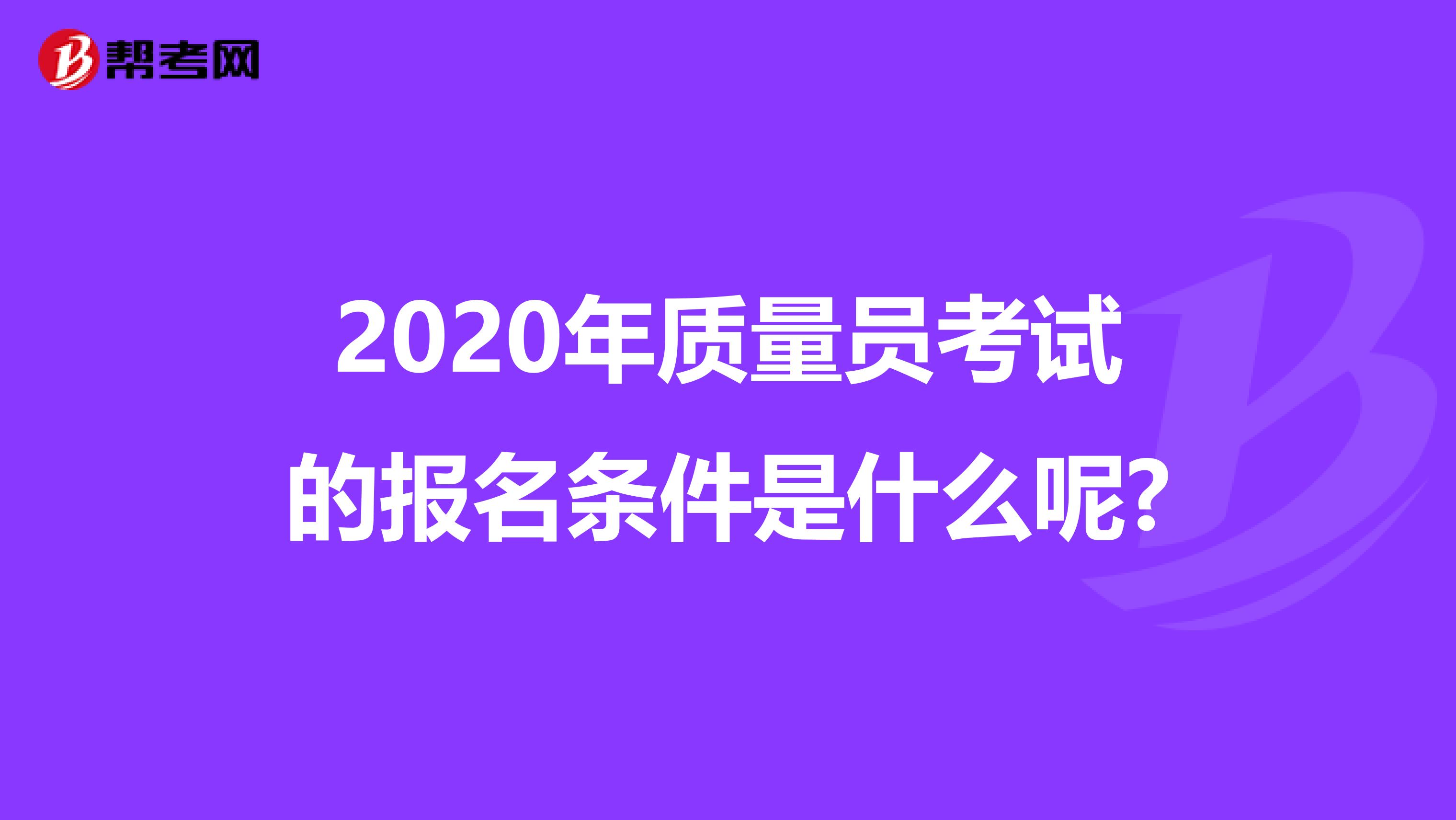 2020年质量员考试的报名条件是什么呢?