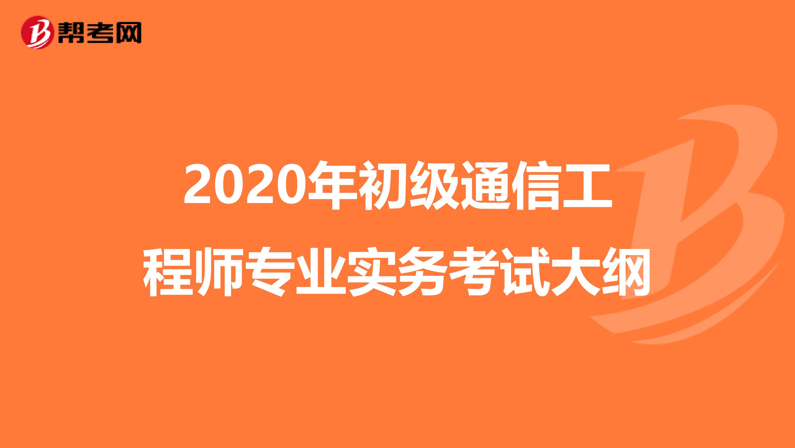 2020年初级通信工程师专业实务考试大纲