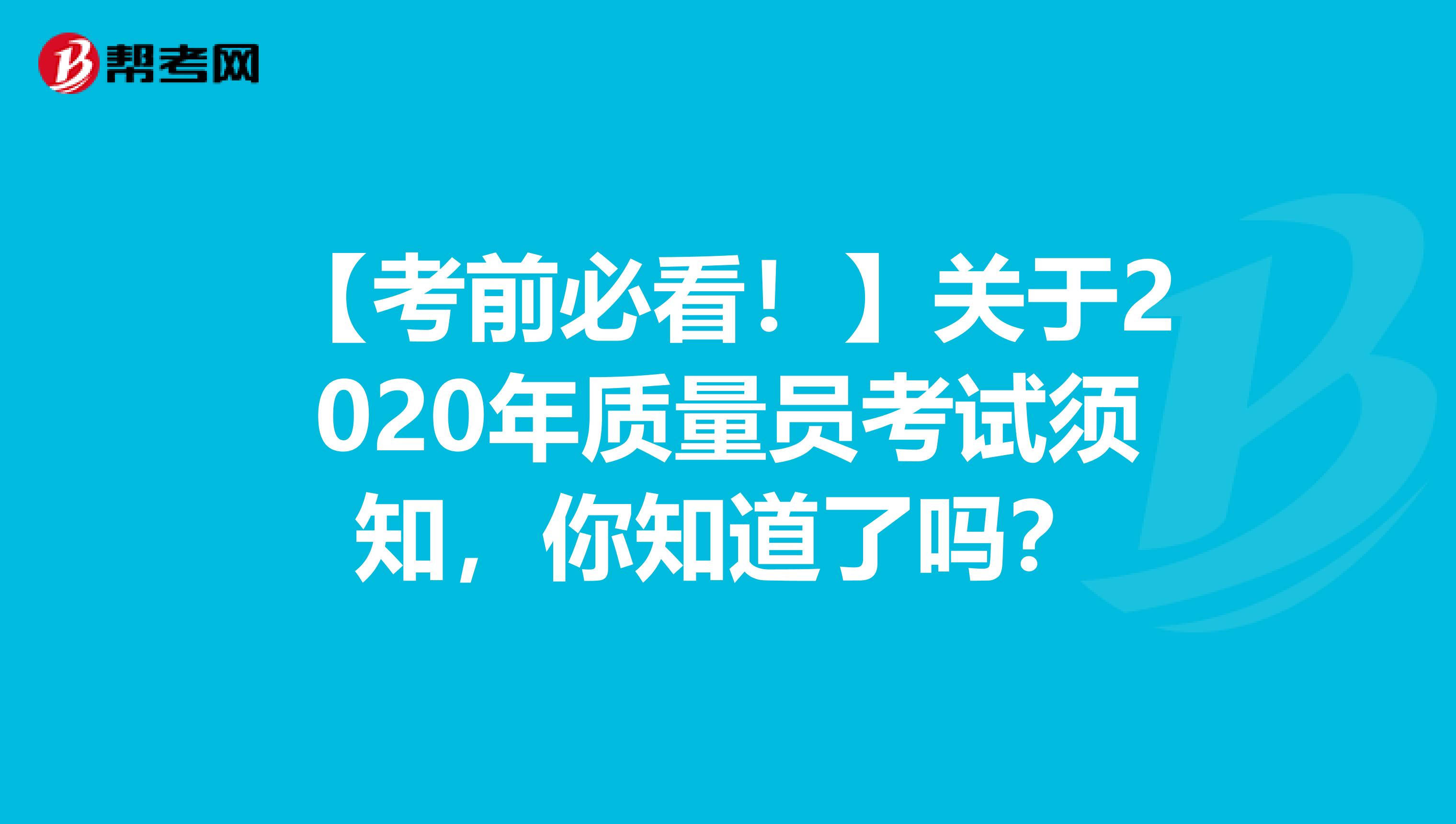 【考前必看！】关于2020年质量员考试须知，你知道了吗？