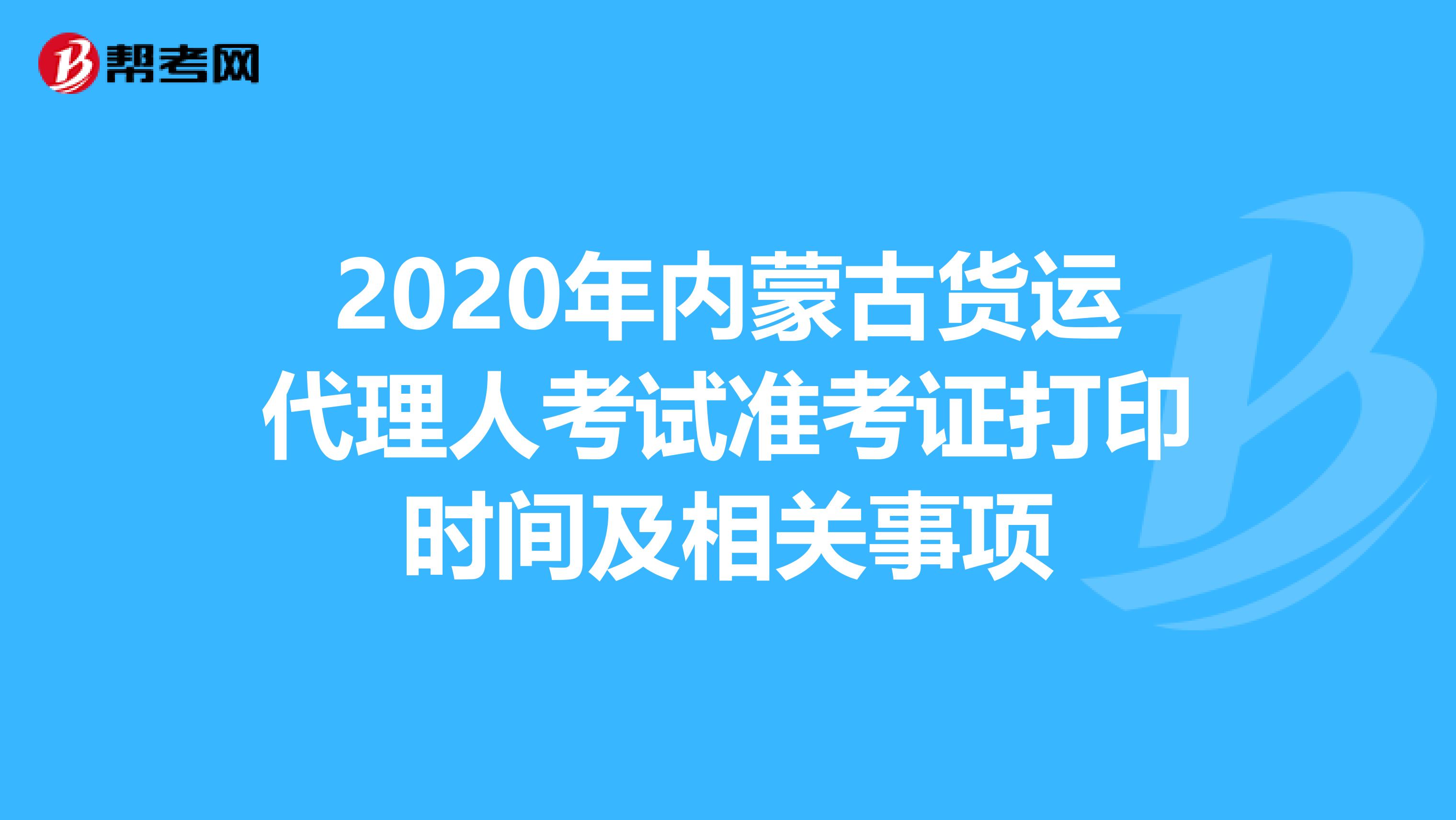 2020年内蒙古货运代理人考试准考证打印时间及相关事项