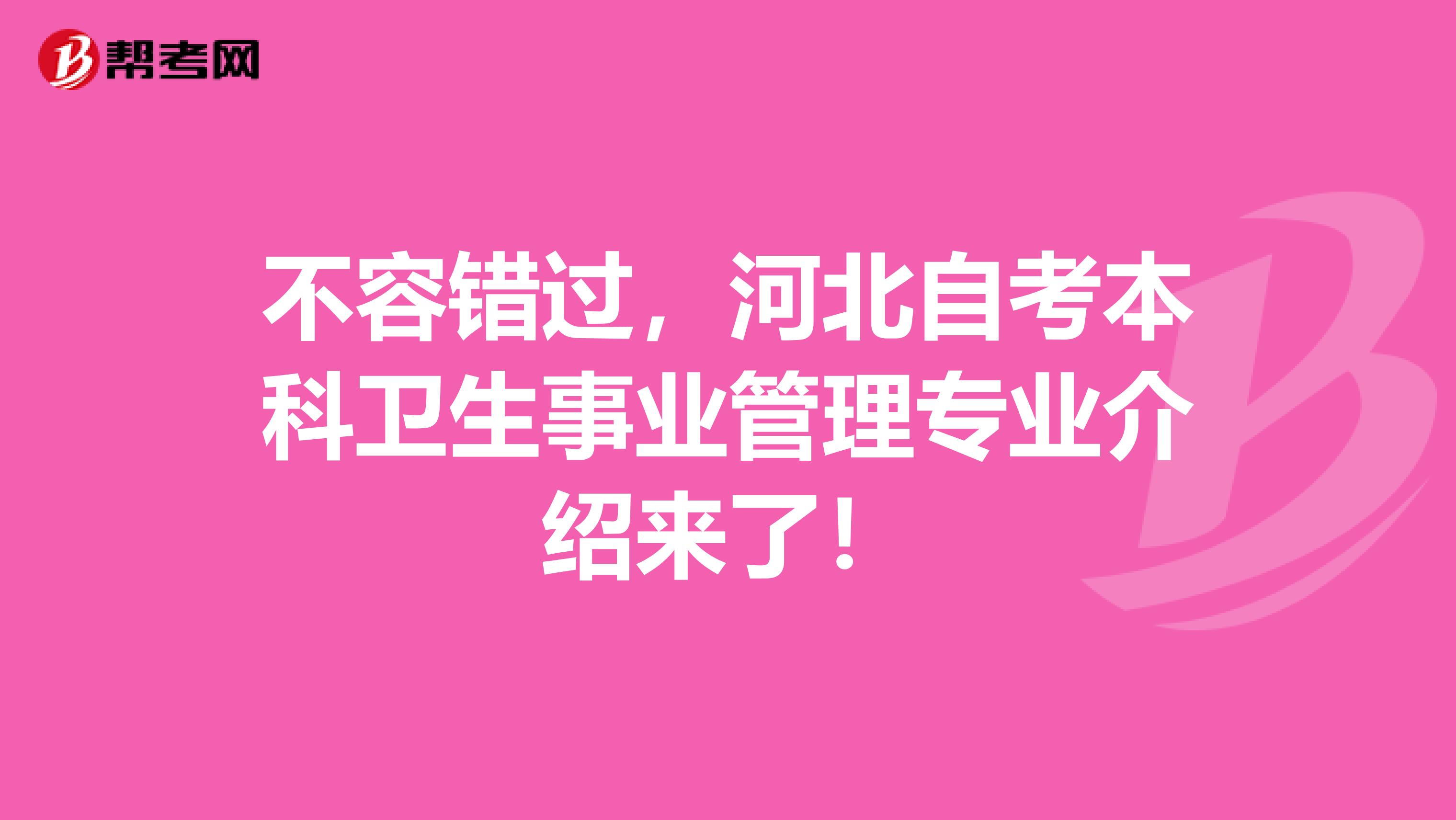 不容错过，河北自考本科卫生事业管理专业介绍来了！