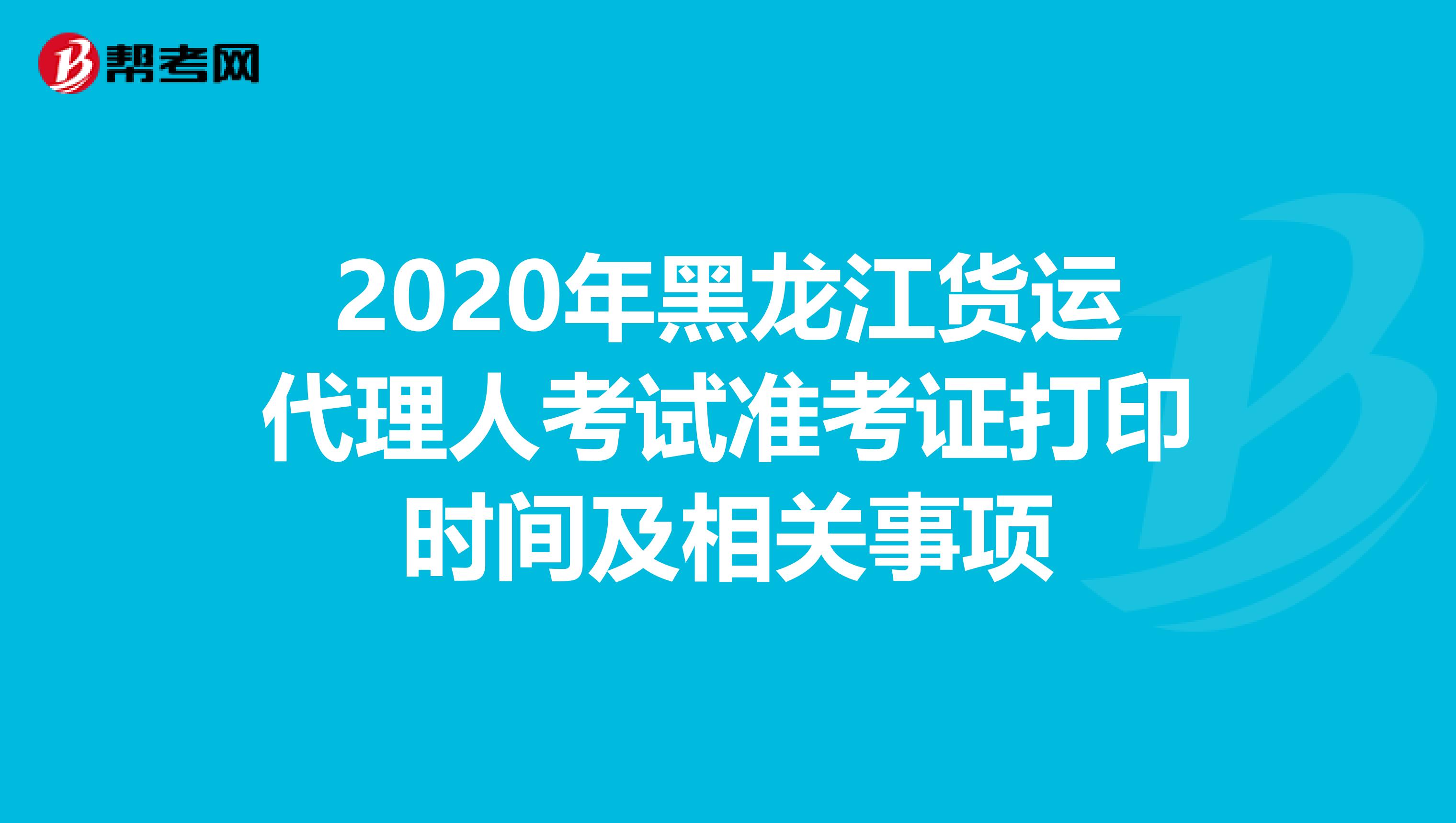 2020年黑龙江货运代理人考试准考证打印时间及相关事项