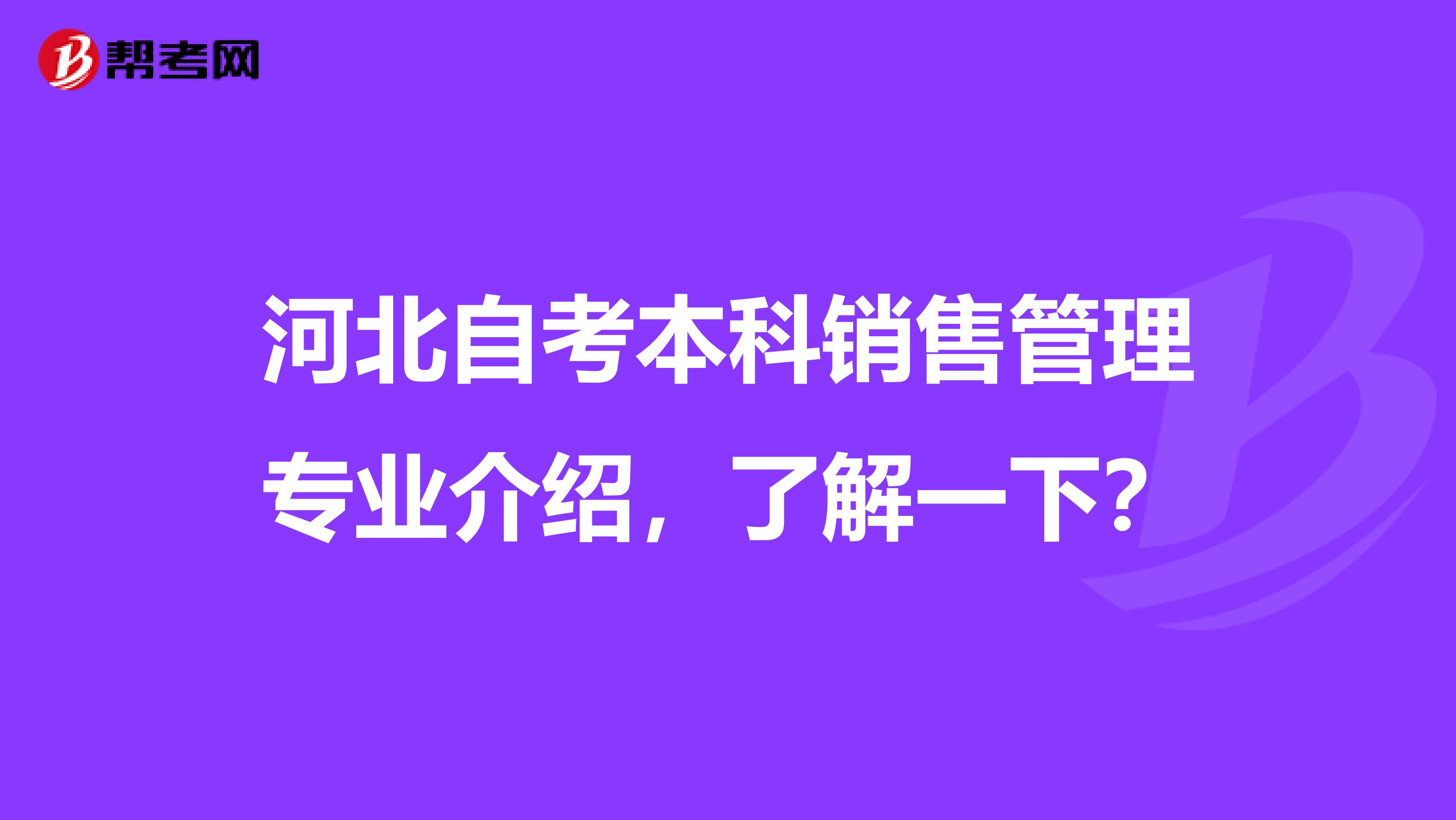 河北自考本科销售管理专业介绍，了解一下？