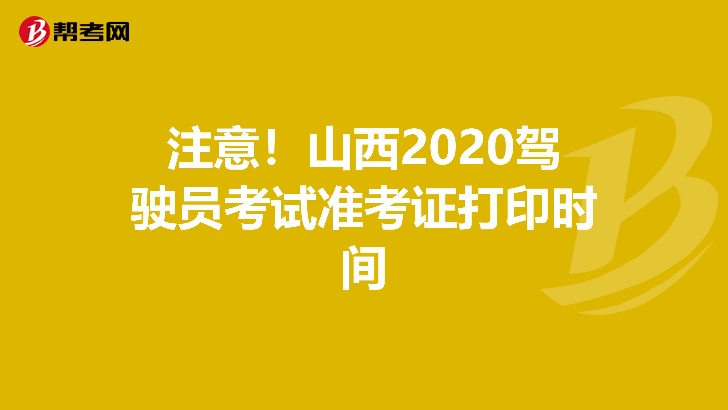 注意！山西2020驾驶员考试准考证打印时间