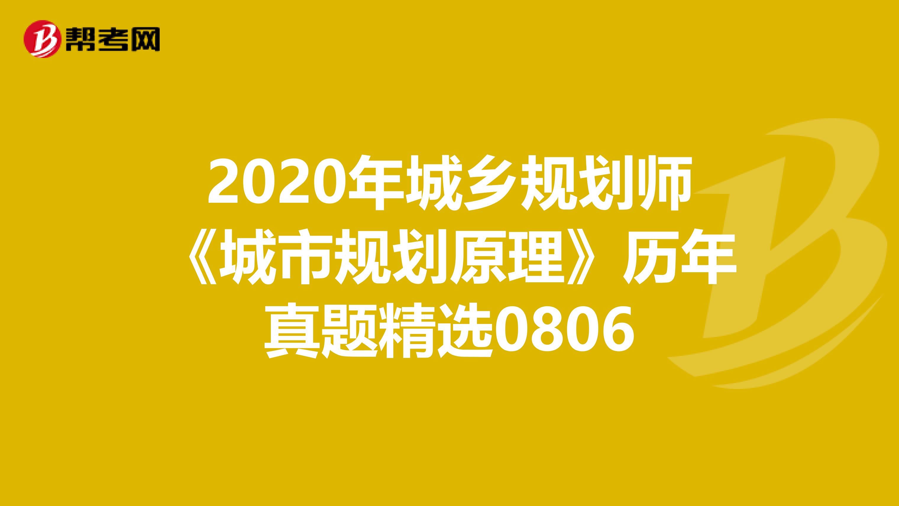 2020年城乡规划师《城市规划原理》历年真题精选0806