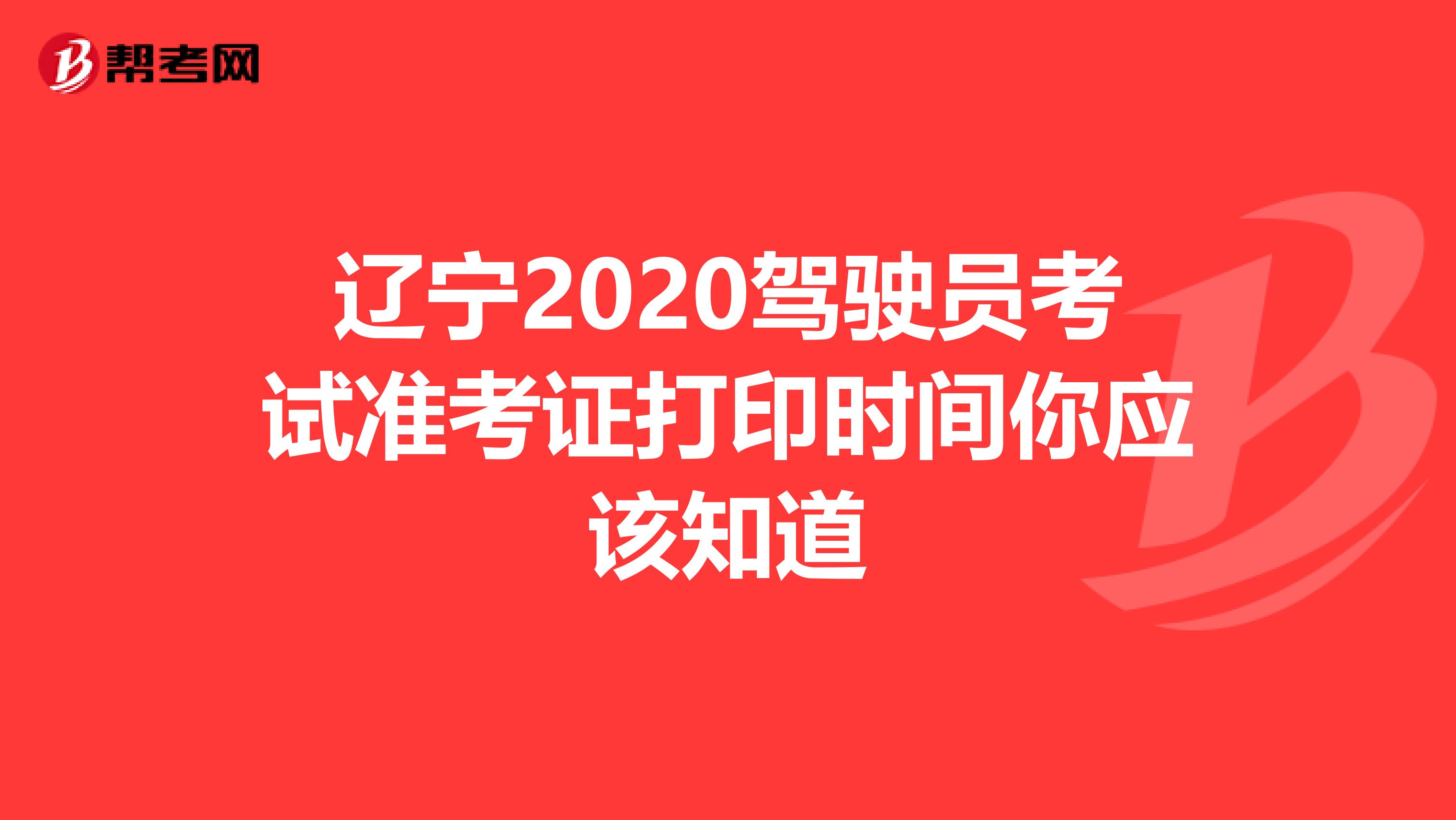 辽宁2020驾驶员考试准考证打印时间你应该知道