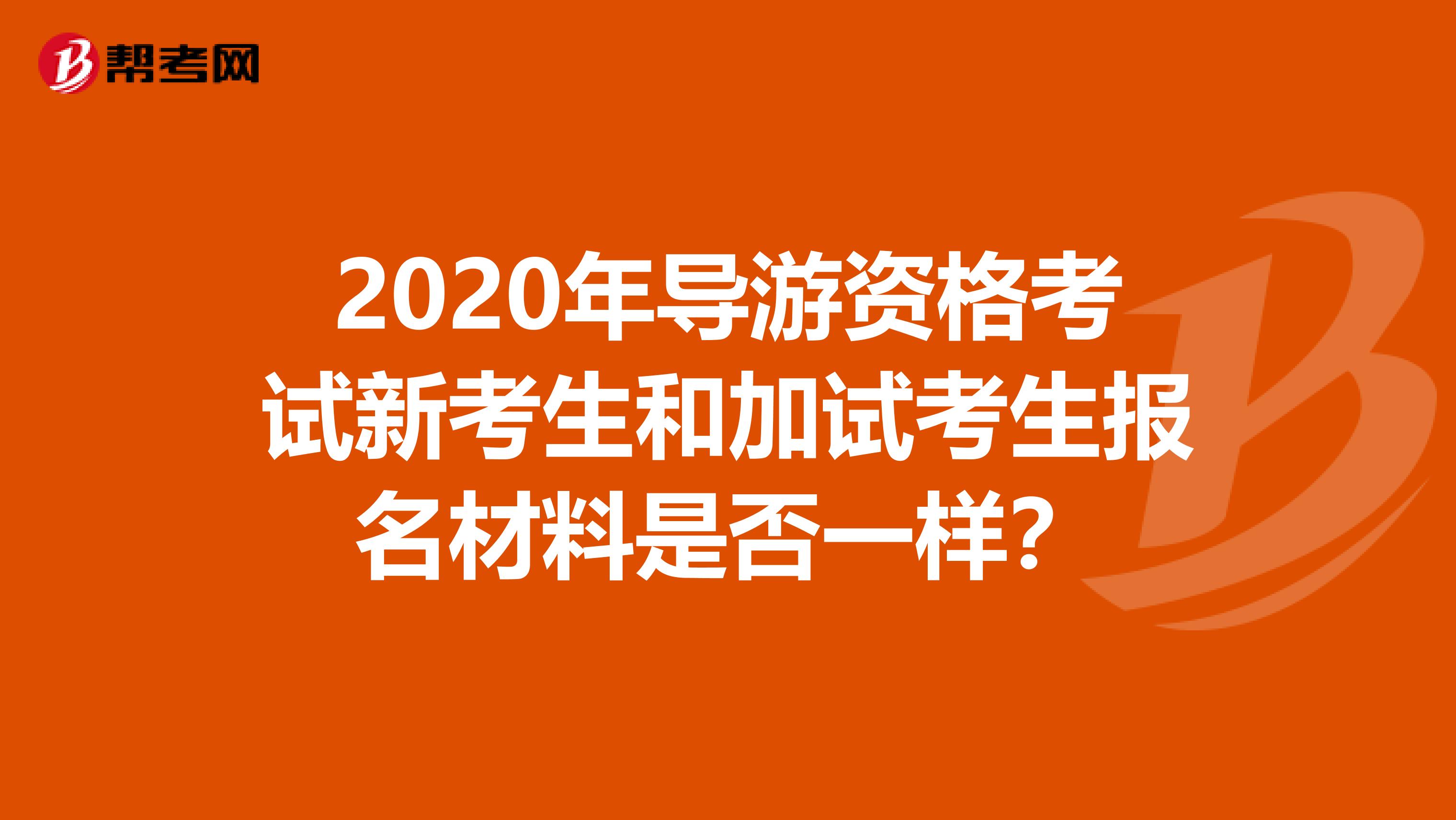 2020年导游资格考试新考生和加试考生报名材料是否一样？