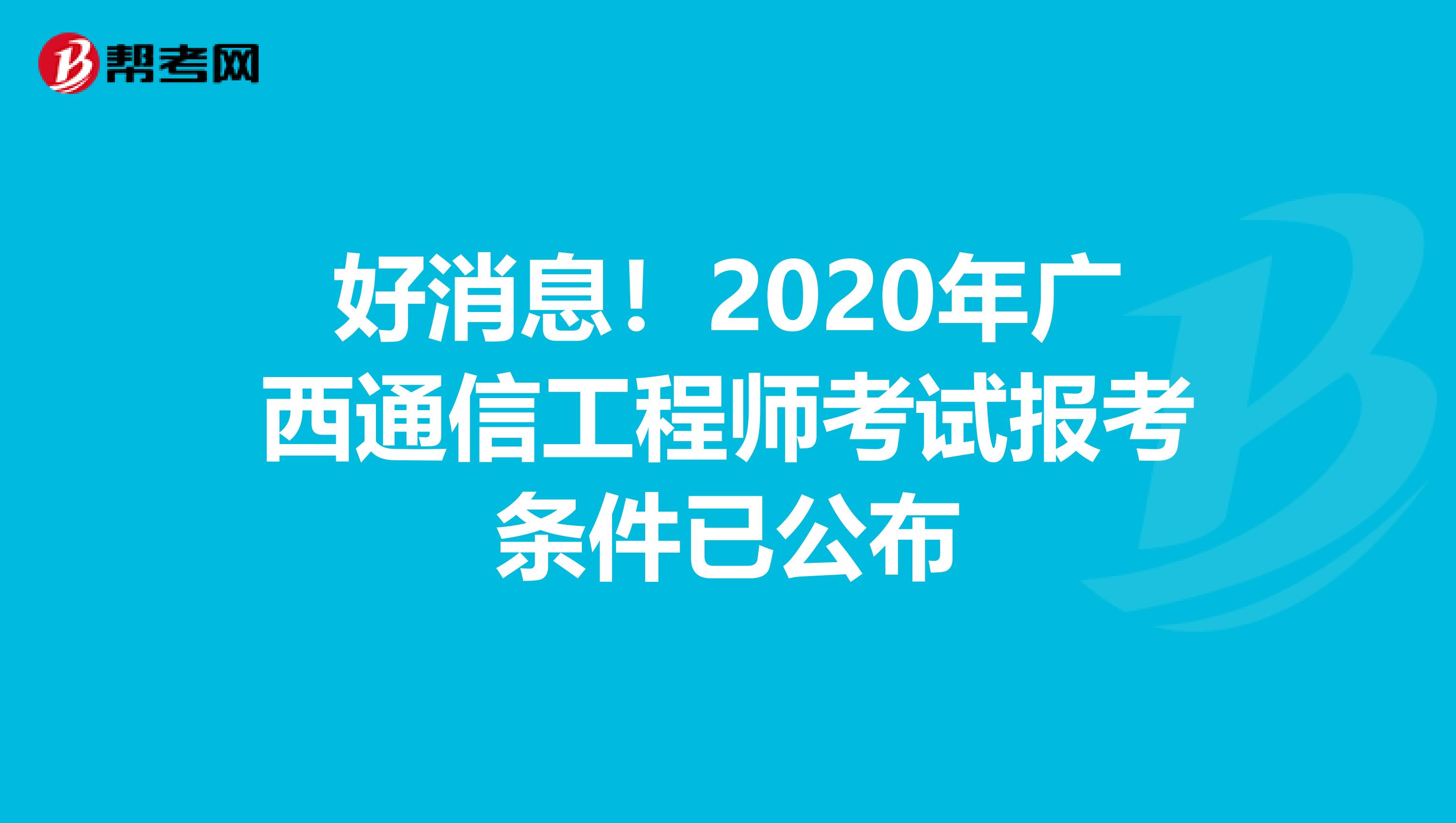 好消息！2020年广西通信工程师考试报考条件已公布