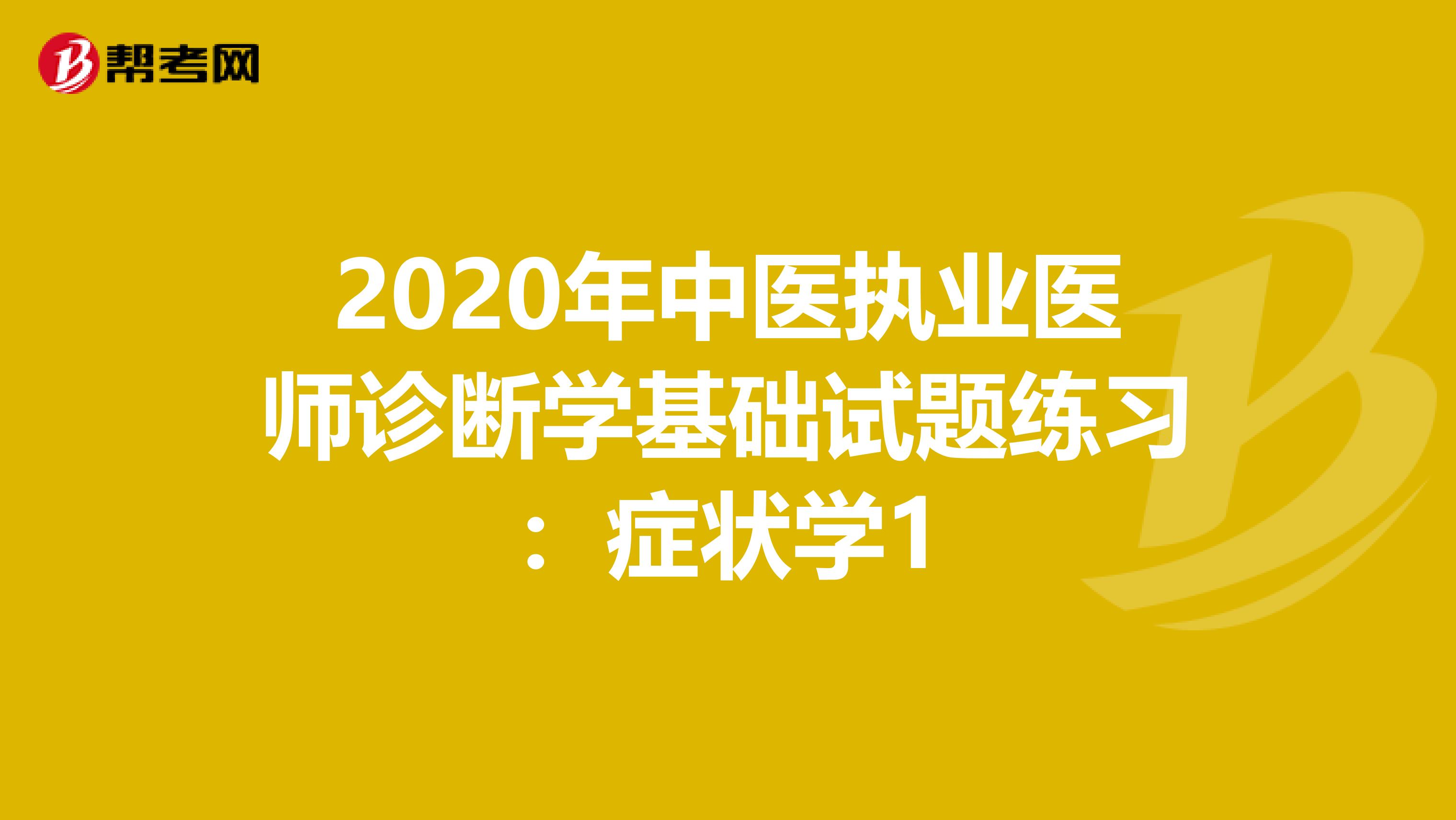 2020年中医执业医师诊断学基础试题练习：症状学1