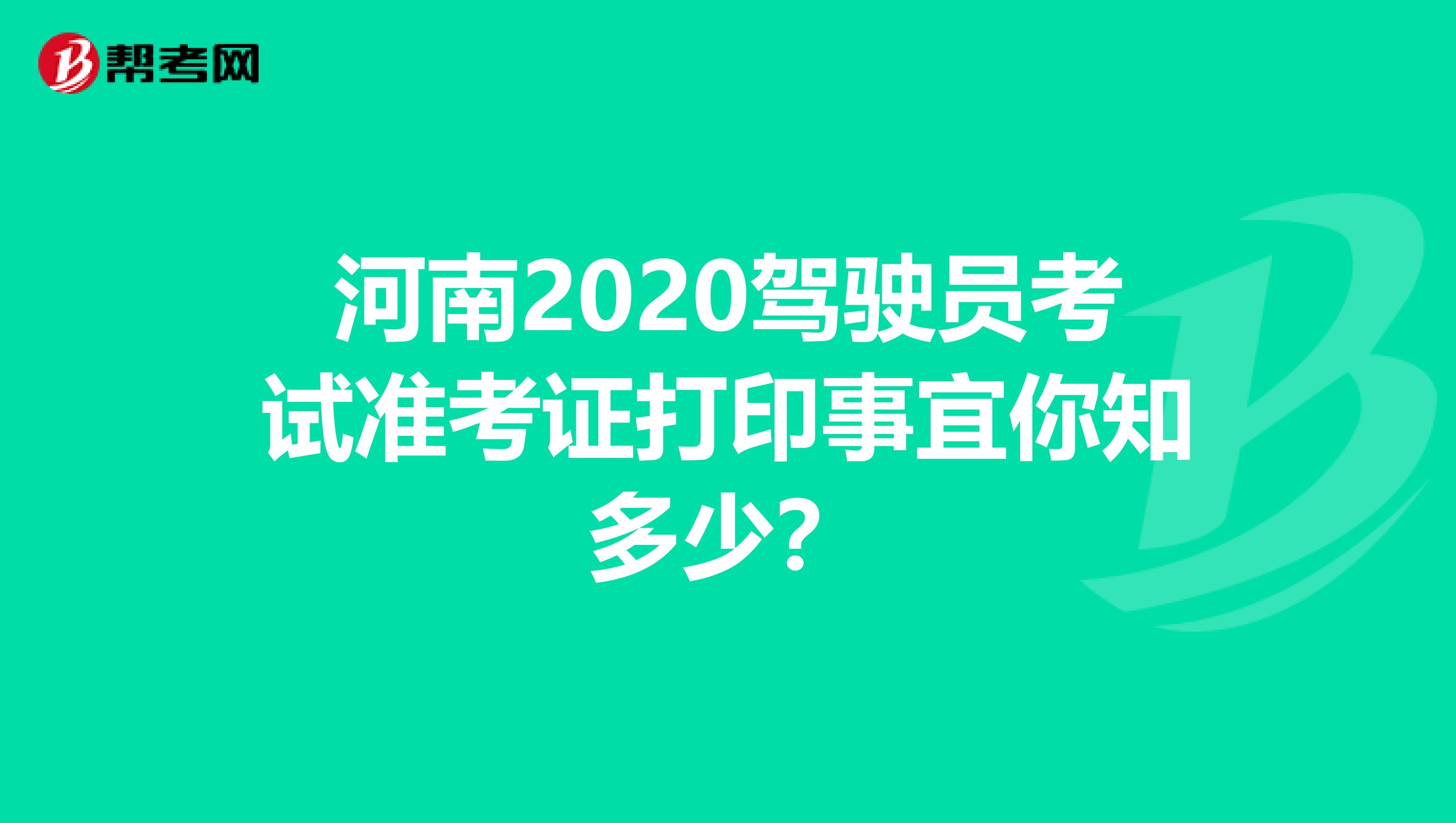 河南2020驾驶员考试准考证打印事宜你知多少？