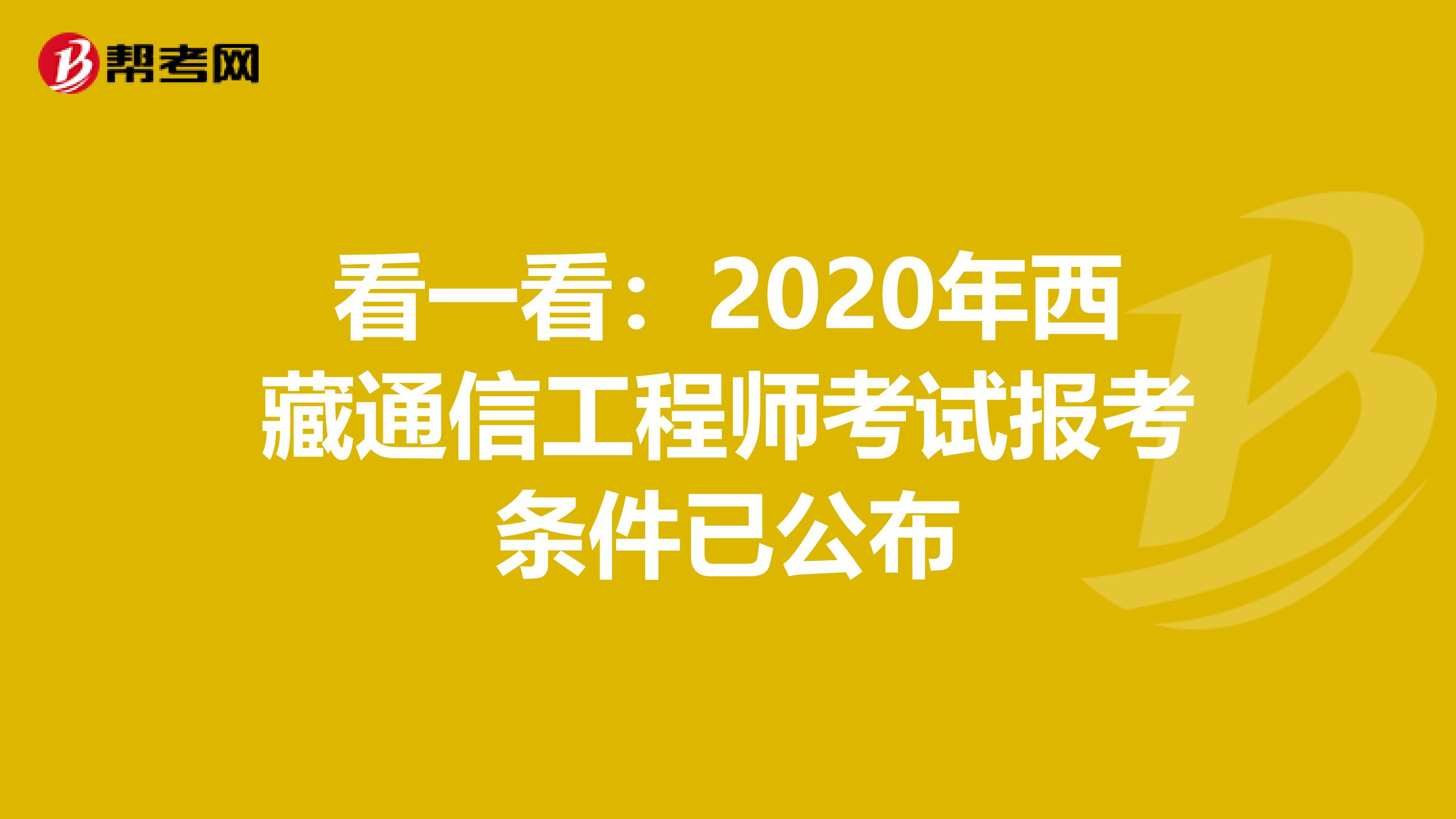 看一看：2020年西藏通信工程师考试报考条件已公布