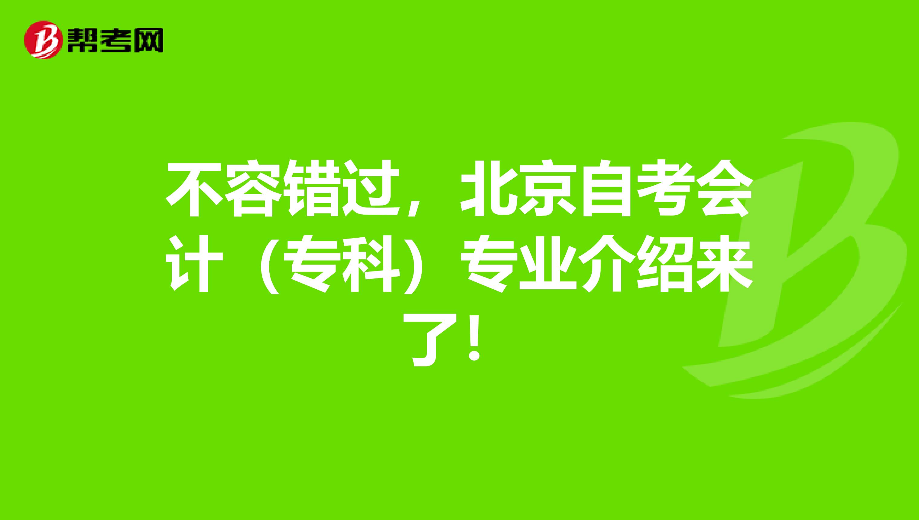 不容错过，北京自考会计（专科）专业介绍来了！