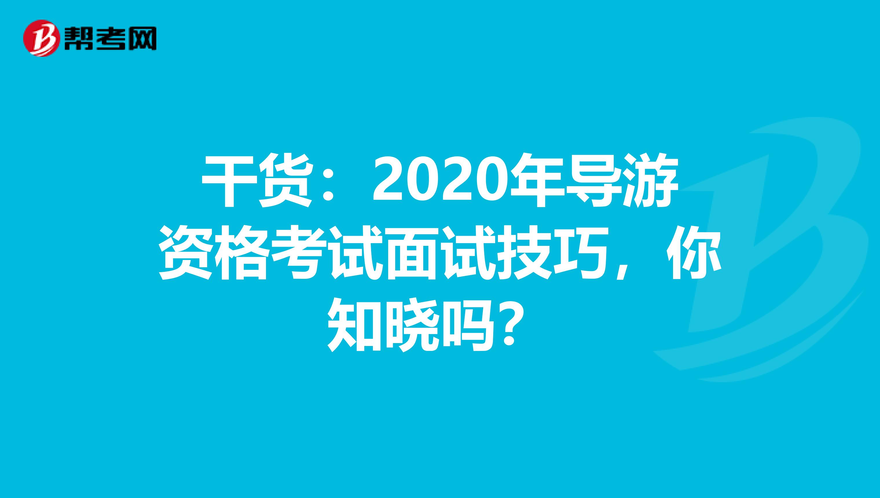 干货：2020年导游资格考试面试技巧，你知晓吗？