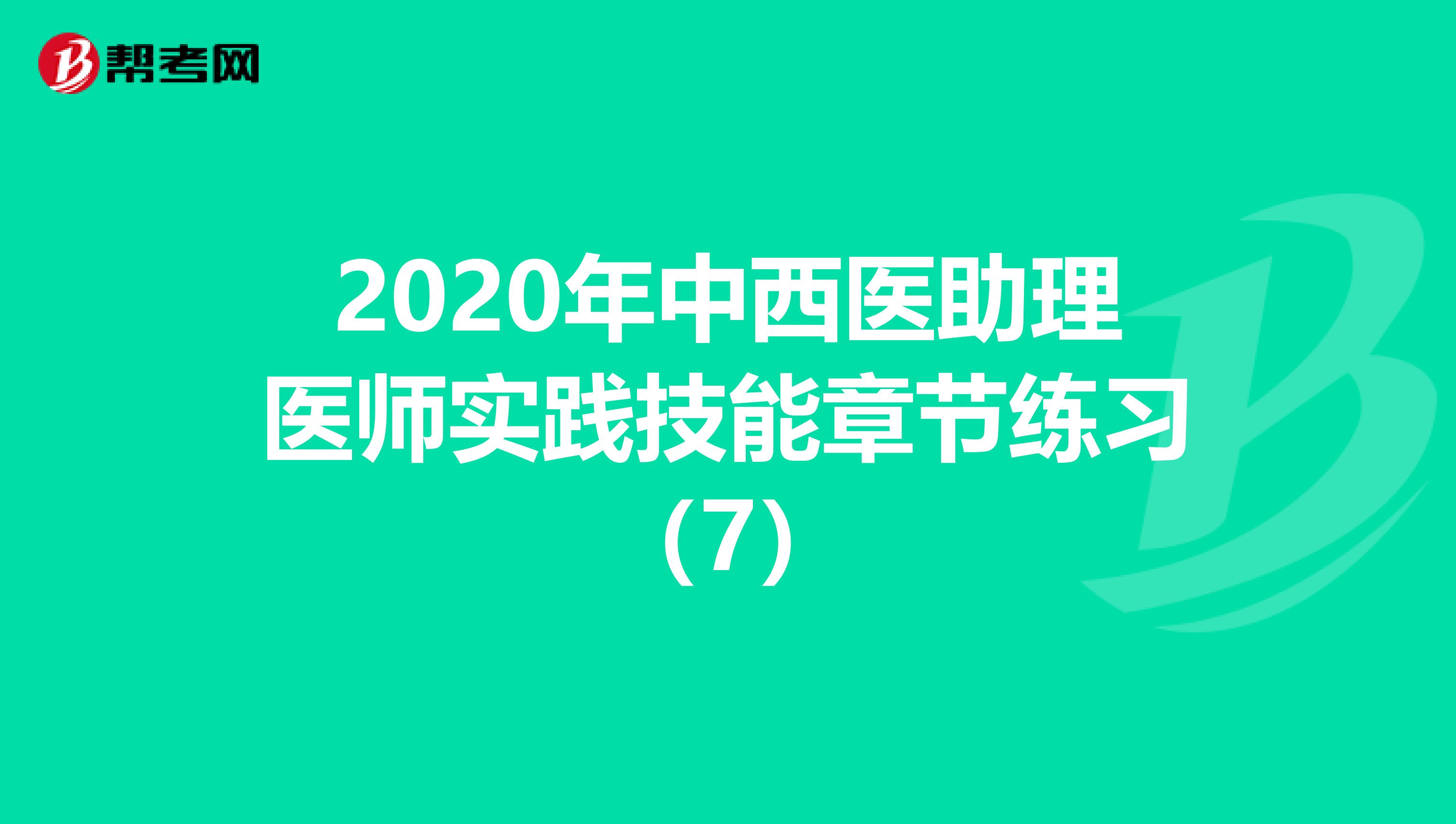 2020年中西医助理医师实践技能章节练习（7）