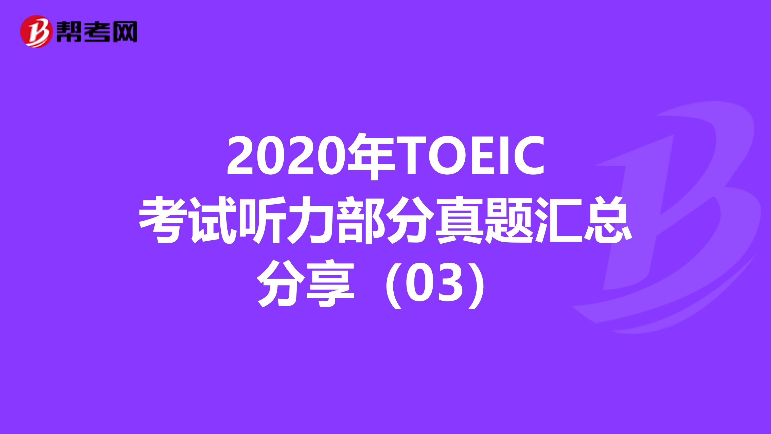 2020年TOEIC考试听力部分真题汇总分享（03）