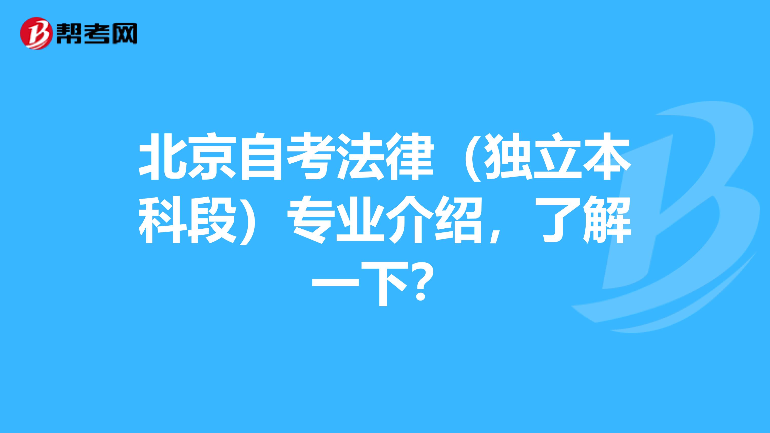 北京自考法律（独立本科段）专业介绍，了解一下？