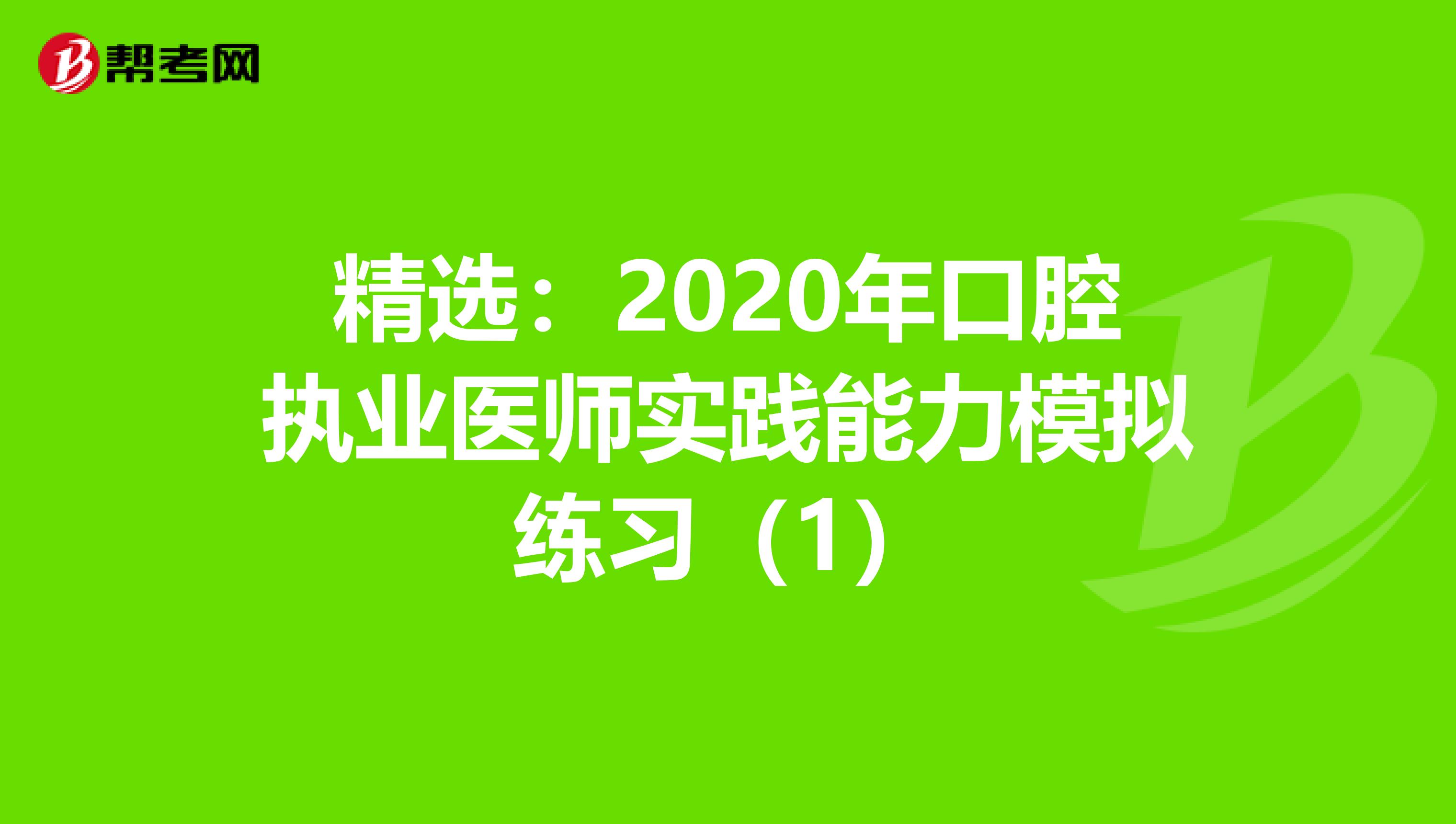 精选：2020年口腔执业医师实践能力模拟练习（1）